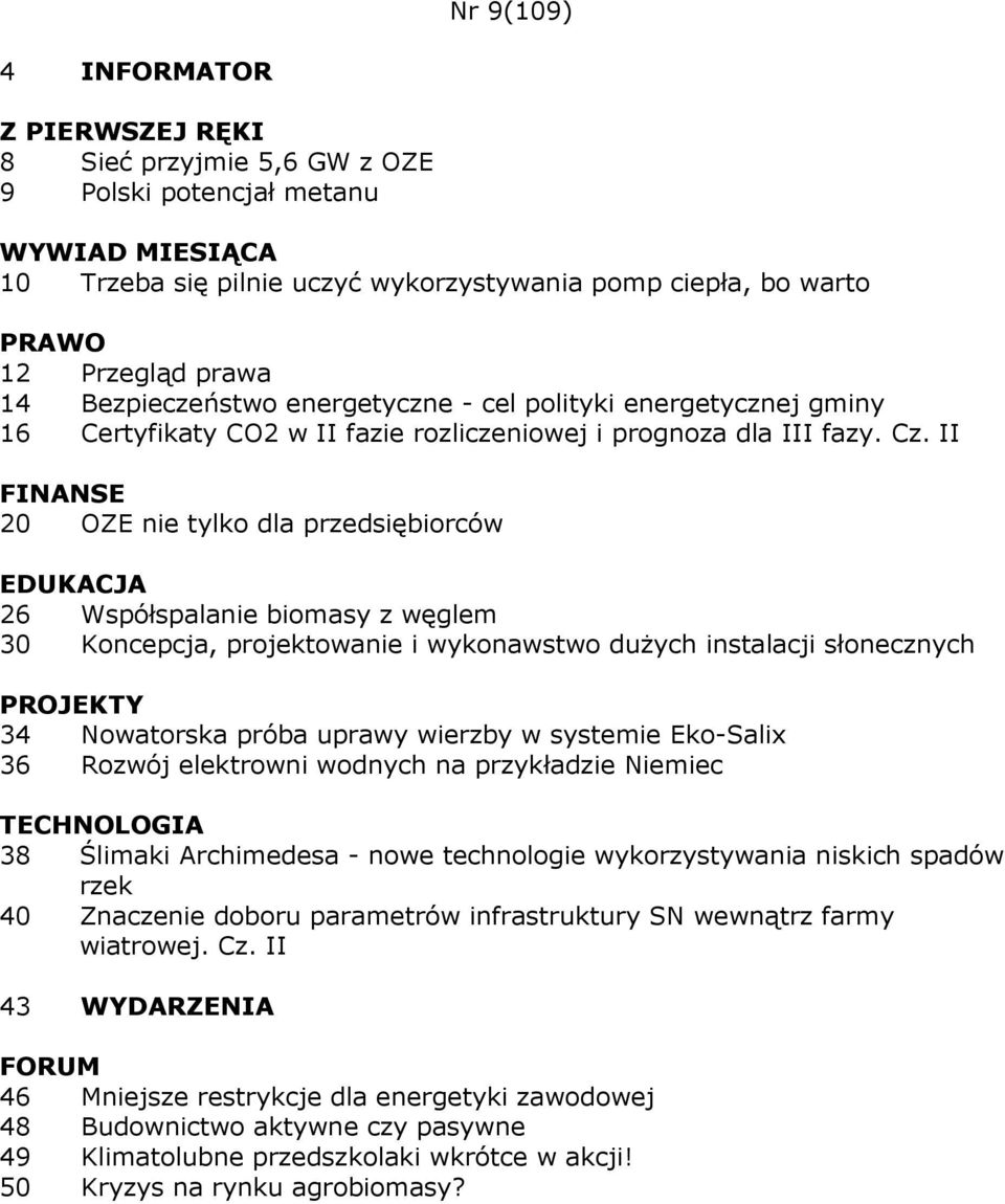 II FINANSE 20 OZE nie tylko dla przedsiębiorców 26 Współspalanie biomasy z węglem 30 Koncepcja, projektowanie i wykonawstwo duŝych instalacji słonecznych 34 Nowatorska próba uprawy wierzby w systemie