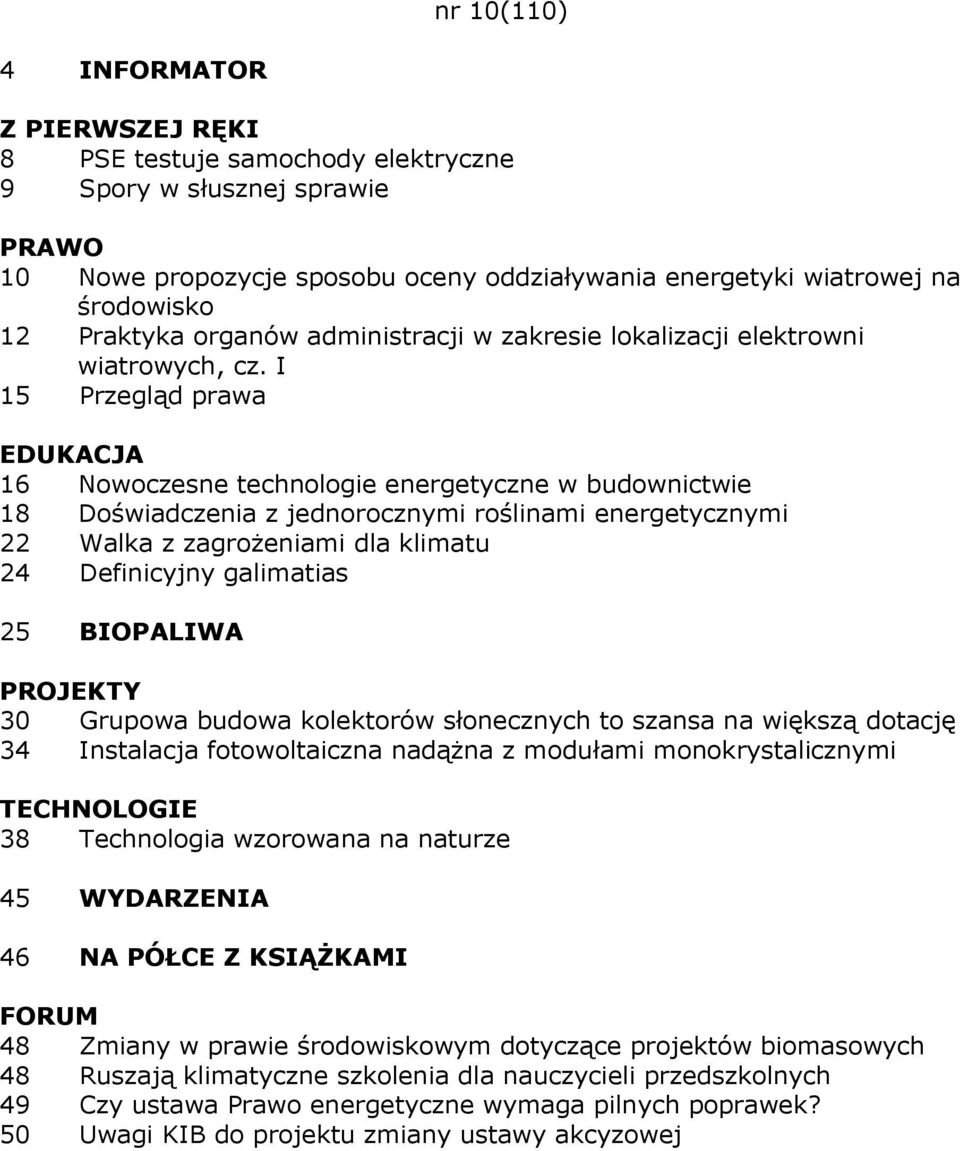 I 15 Przegląd prawa 16 Nowoczesne technologie energetyczne w budownictwie 18 Doświadczenia z jednorocznymi roślinami energetycznymi 22 Walka z zagroŝeniami dla klimatu 24 Definicyjny galimatias 25