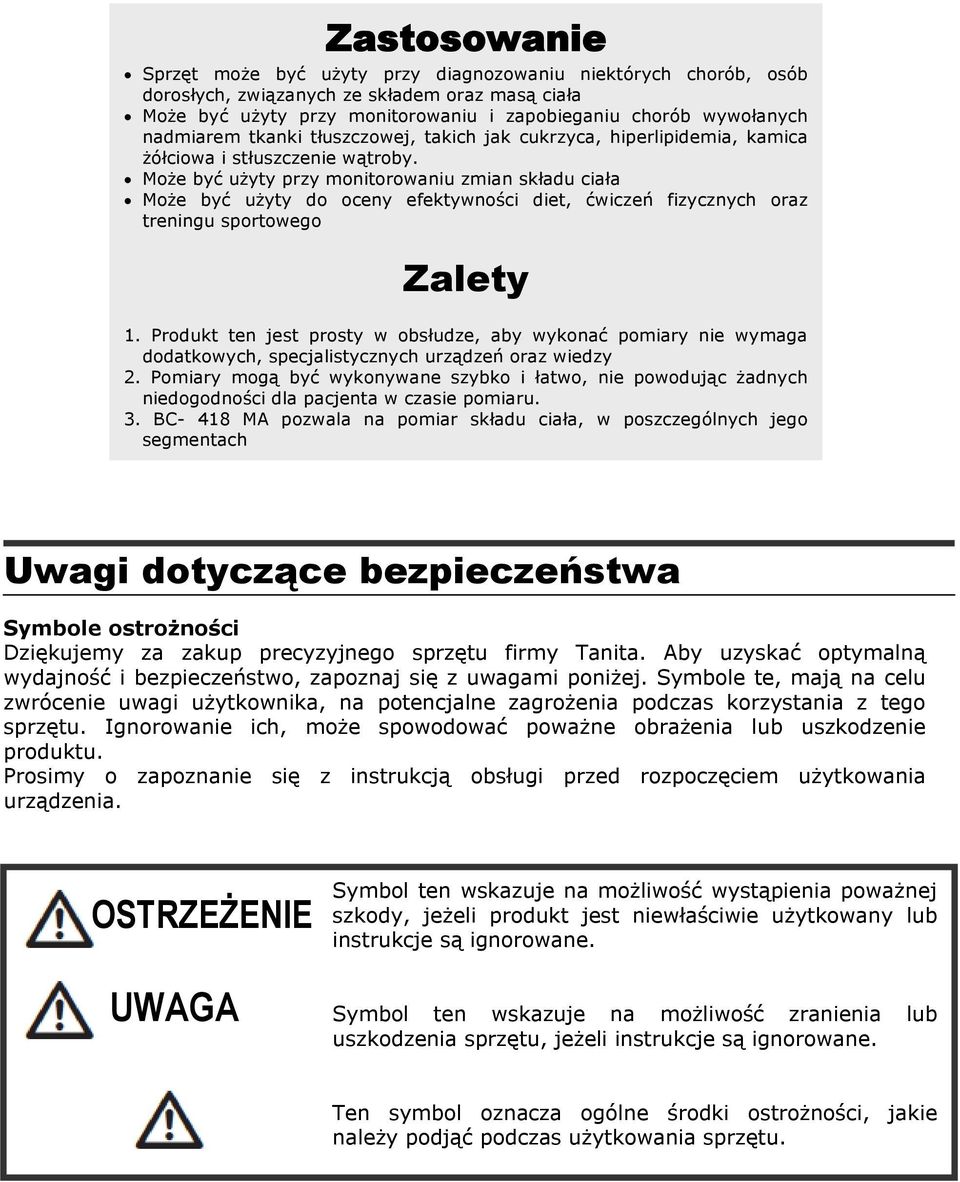 Może być użyty przy monitorowaniu zmian składu ciała Może być użyty do oceny efektywności diet, ćwiczeń fizycznych oraz treningu sportowego Zalety 1.