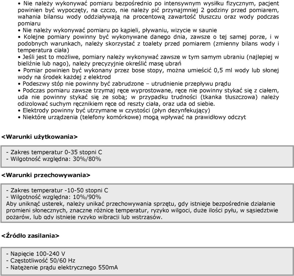 o tej samej porze, i w podobnych warunkach, należy skorzystać z toalety przed pomiarem (zmienny bilans wody i temperatura ciała) Jeśli jest to możliwe, pomiary należy wykonywać zawsze w tym samym