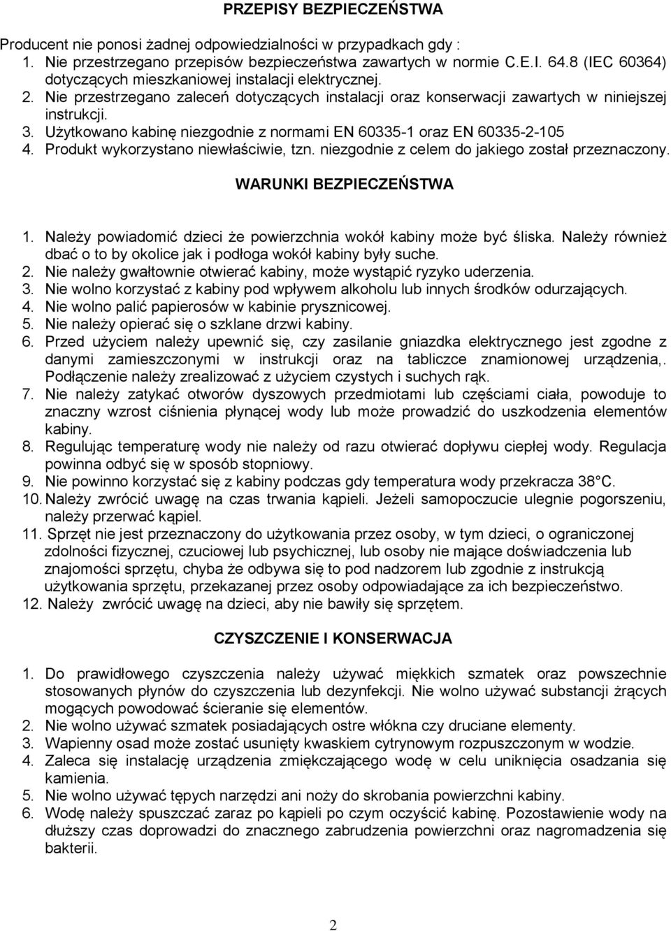 Użytkowano kabinę niezgodnie z normami EN 60335-1 oraz EN 60335-2-105 4. Produkt wykorzystano niewłaściwie, tzn. niezgodnie z celem do jakiego został przeznaczony. WARUNKI BEZPIECZEŃSTWA 1.