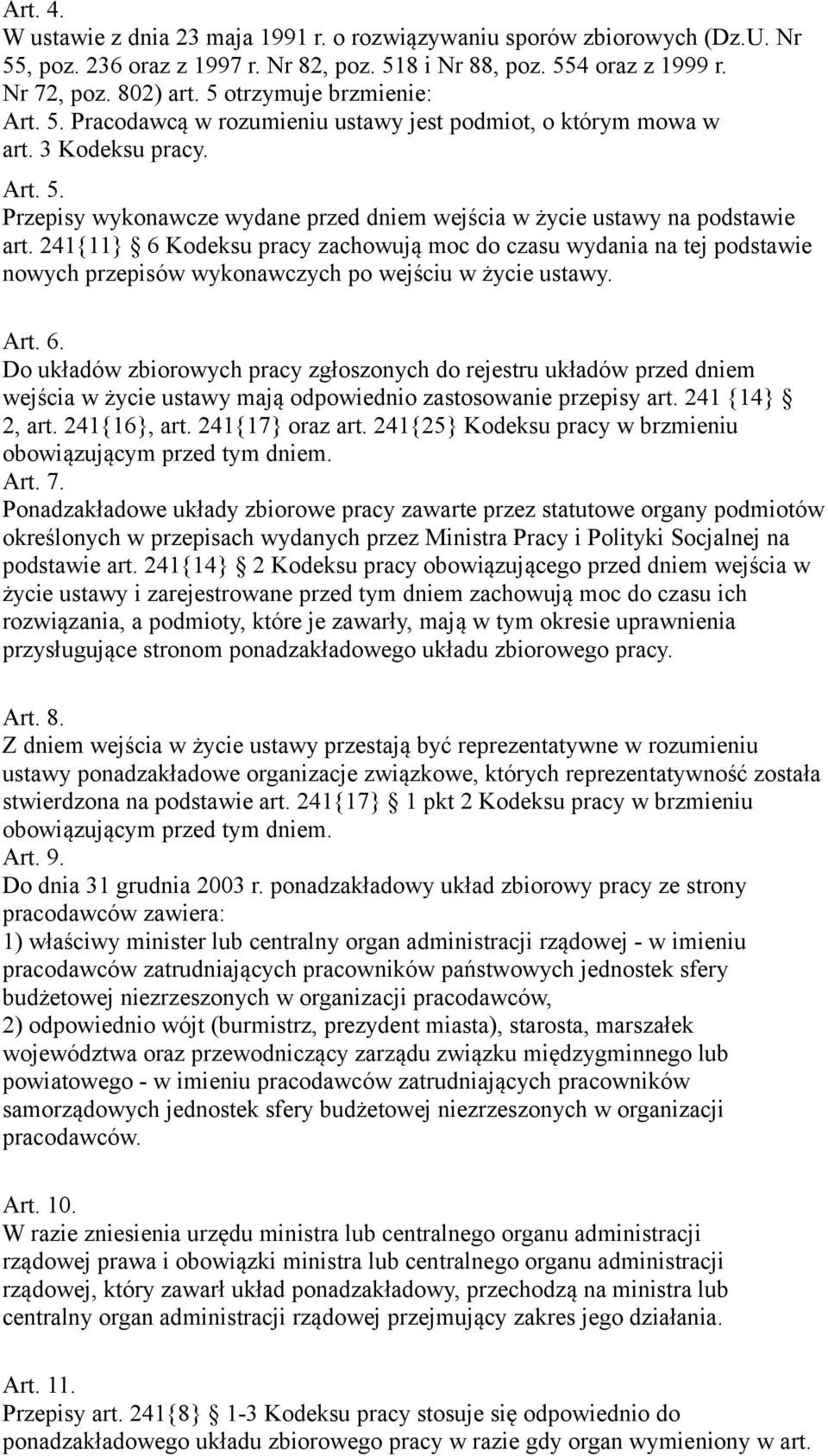 241{11} 6 Kodeksu pracy zachowują moc do czasu wydania na tej podstawie nowych przepisów wykonawczych po wejściu w życie ustawy. Art. 6. Do układów zbiorowych pracy zgłoszonych do rejestru układów przed dniem wejścia w życie ustawy mają odpowiednio zastosowanie przepisy art.