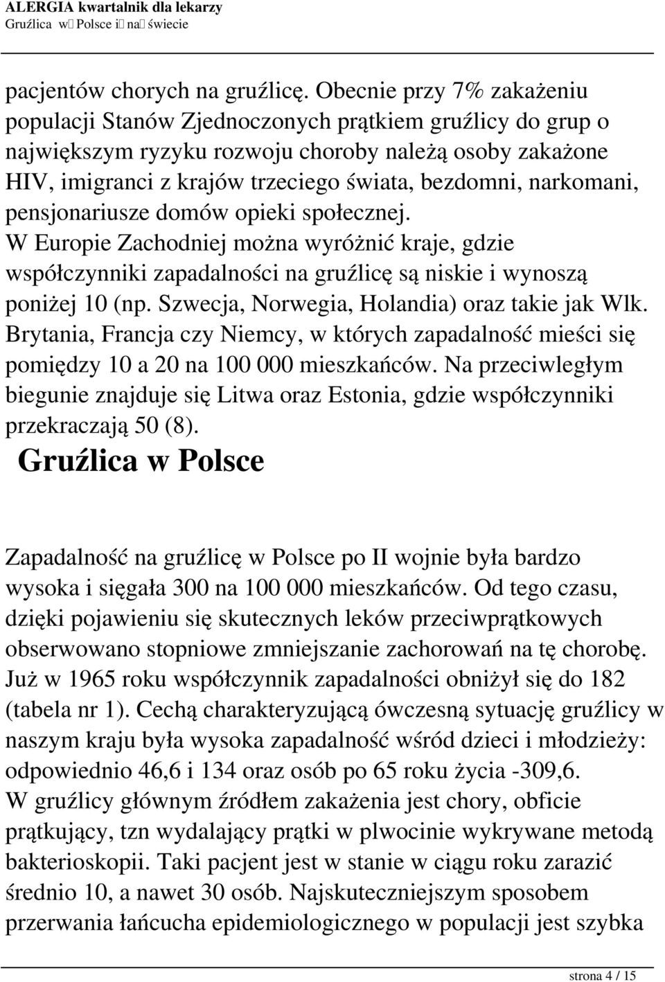 narkomani, pensjonariusze domów opieki społecznej. W Europie Zachodniej można wyróżnić kraje, gdzie współczynniki zapadalności na gruźlicę są niskie i wynoszą poniżej 10 (np.