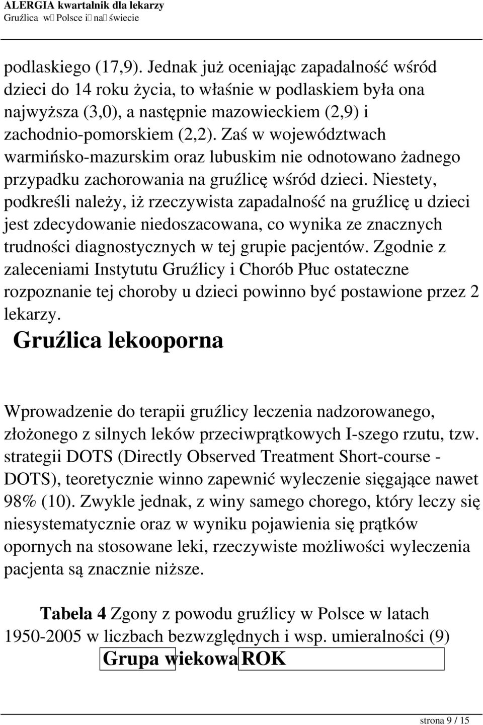 Niestety, podkreśli należy, iż rzeczywista zapadalność na gruźlicę u dzieci jest zdecydowanie niedoszacowana, co wynika ze znacznych trudności diagnostycznych w tej grupie pacjentów.