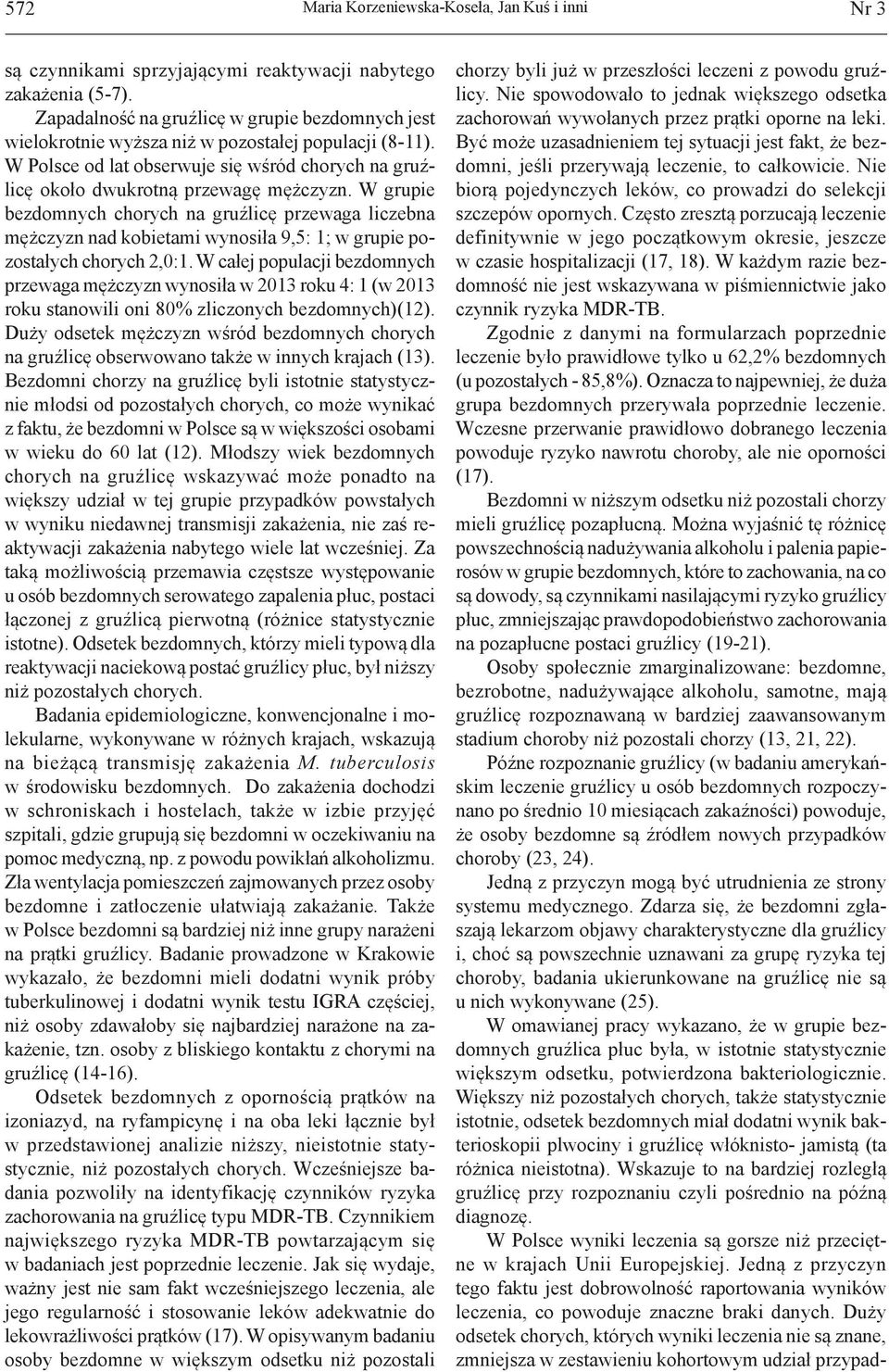 W grupie bezdomnych chorych na gruźlicę przewaga liczebna mężczyzn nad kobietami wynosiła 9,5: 1; w grupie pozostałych chorych 2,0:1.