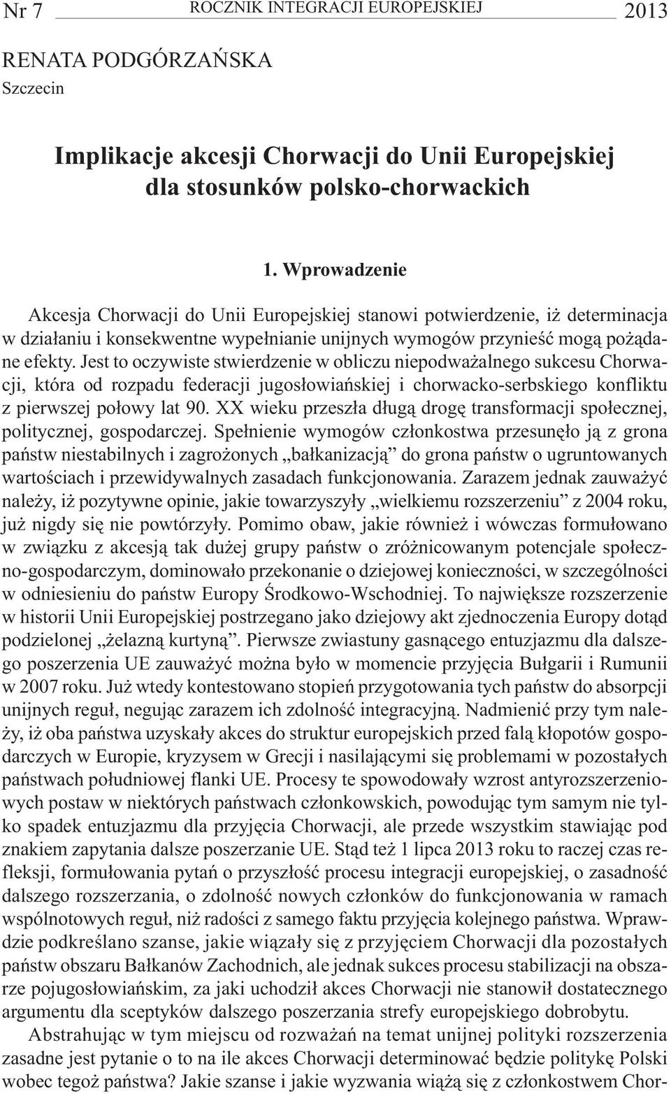 Jest to oczywiste stwierdzenie w obliczu niepodwa alnego sukcesu Chorwacji, która od rozpadu federacji jugos³owiañskiej i chorwacko-serbskiego konfliktu z pierwszej po³owy lat 90.