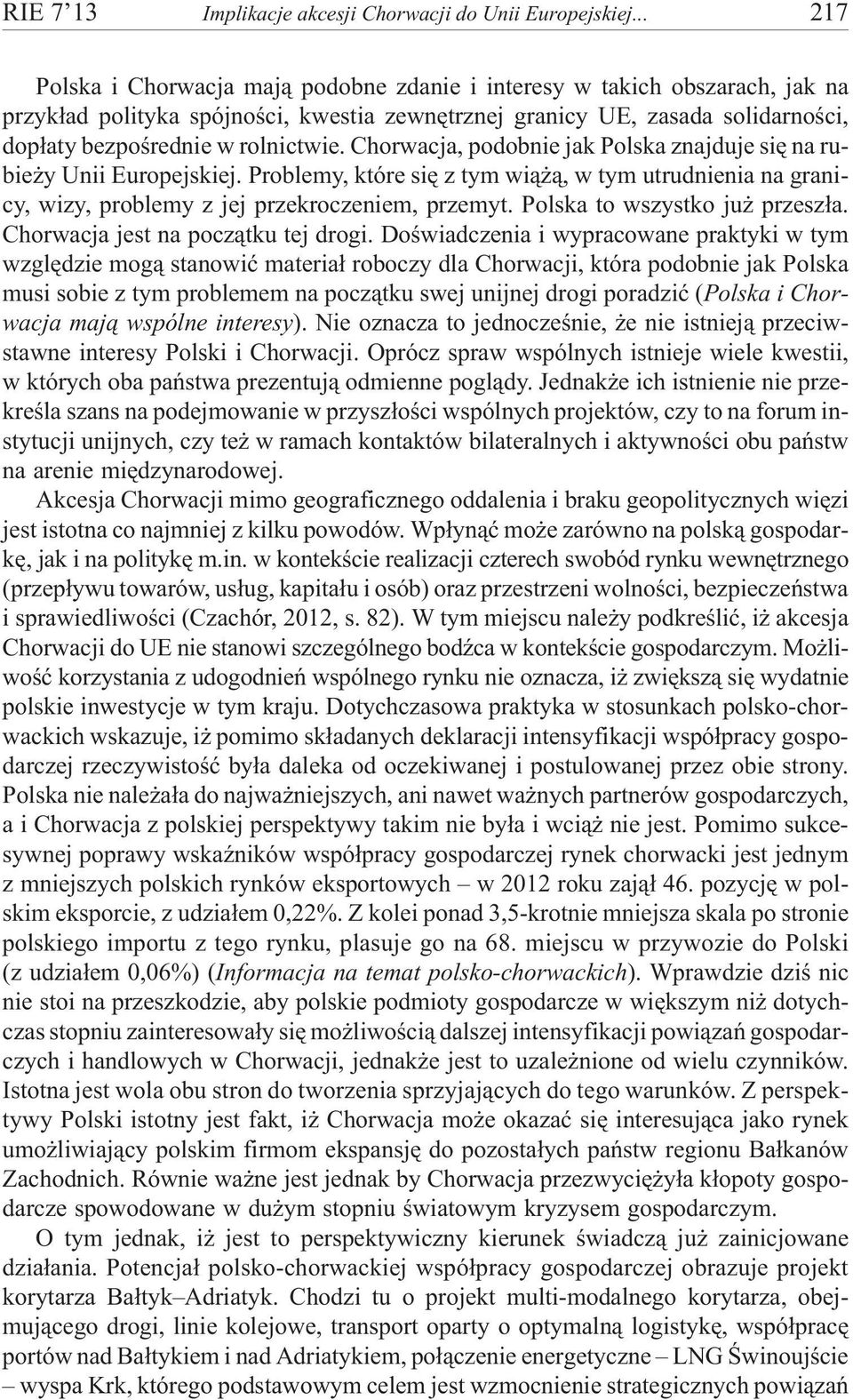 Chorwacja, podobnie jak Polska znajduje siê na rubie y Unii Europejskiej. Problemy, które siê z tym wi¹ ¹, w tym utrudnienia na granicy, wizy, problemy z jej przekroczeniem, przemyt.