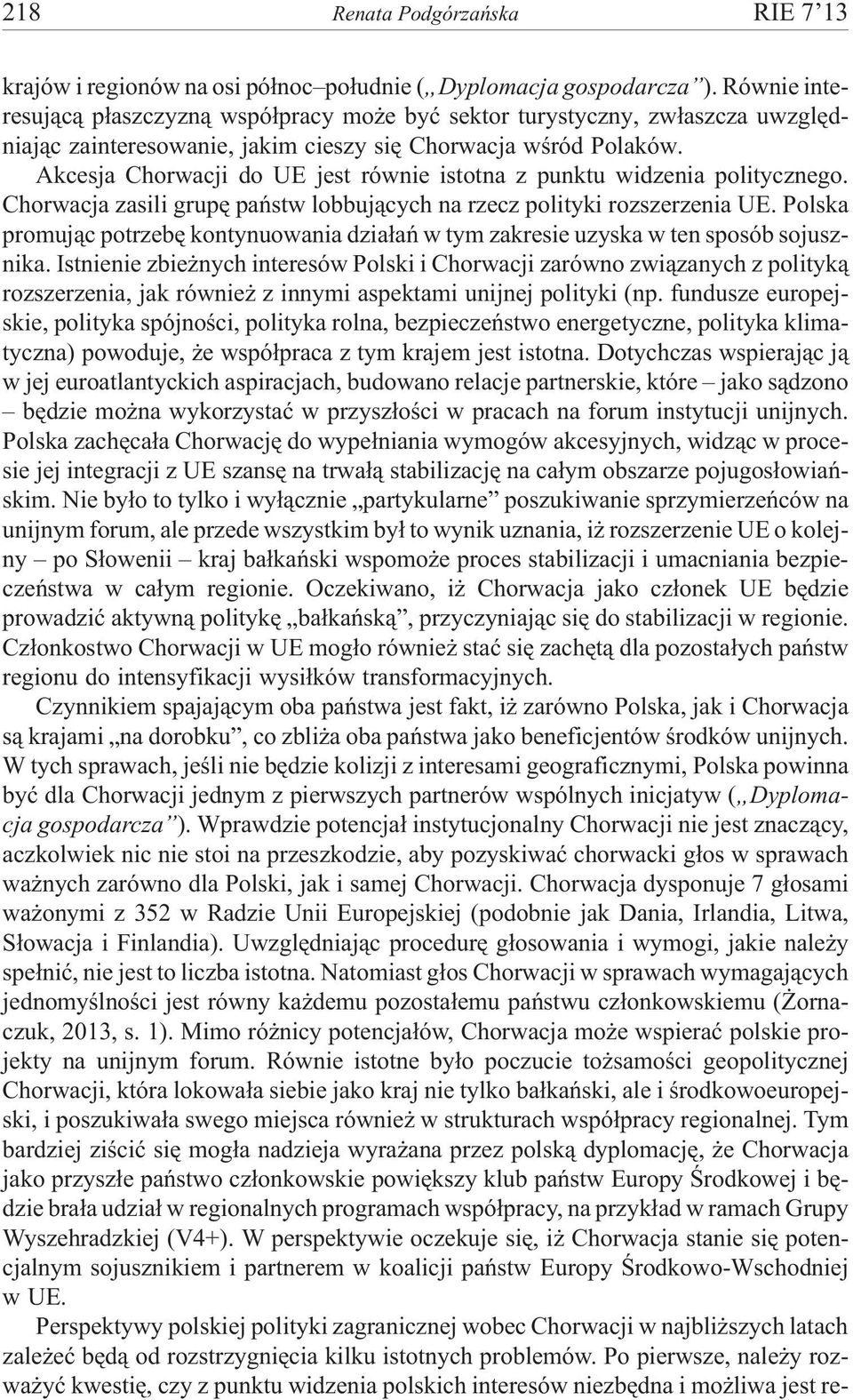 Akcesja Chorwacji do UE jest równie istotna z punktu widzenia politycznego. Chorwacja zasili grupê pañstw lobbuj¹cych na rzecz polityki rozszerzenia UE.