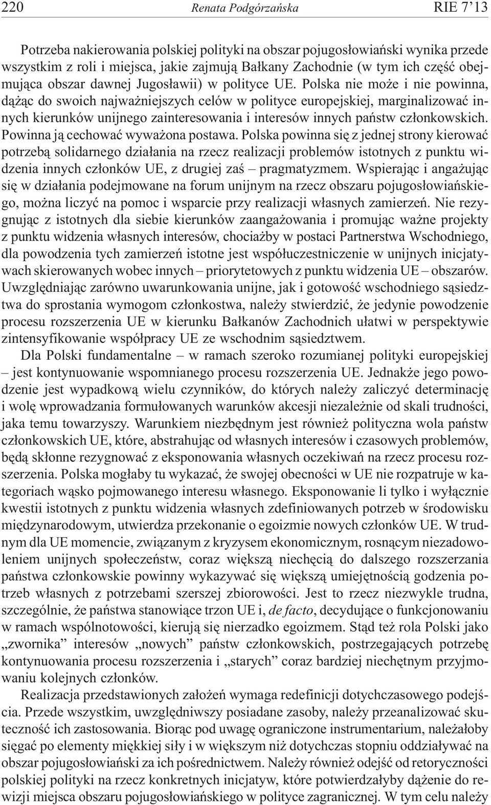 Polska nie mo e i nie powinna, d¹ ¹c do swoich najwa niejszych celów w polityce europejskiej, marginalizowaæ innych kierunków unijnego zainteresowania i interesów innych pañstw cz³onkowskich.