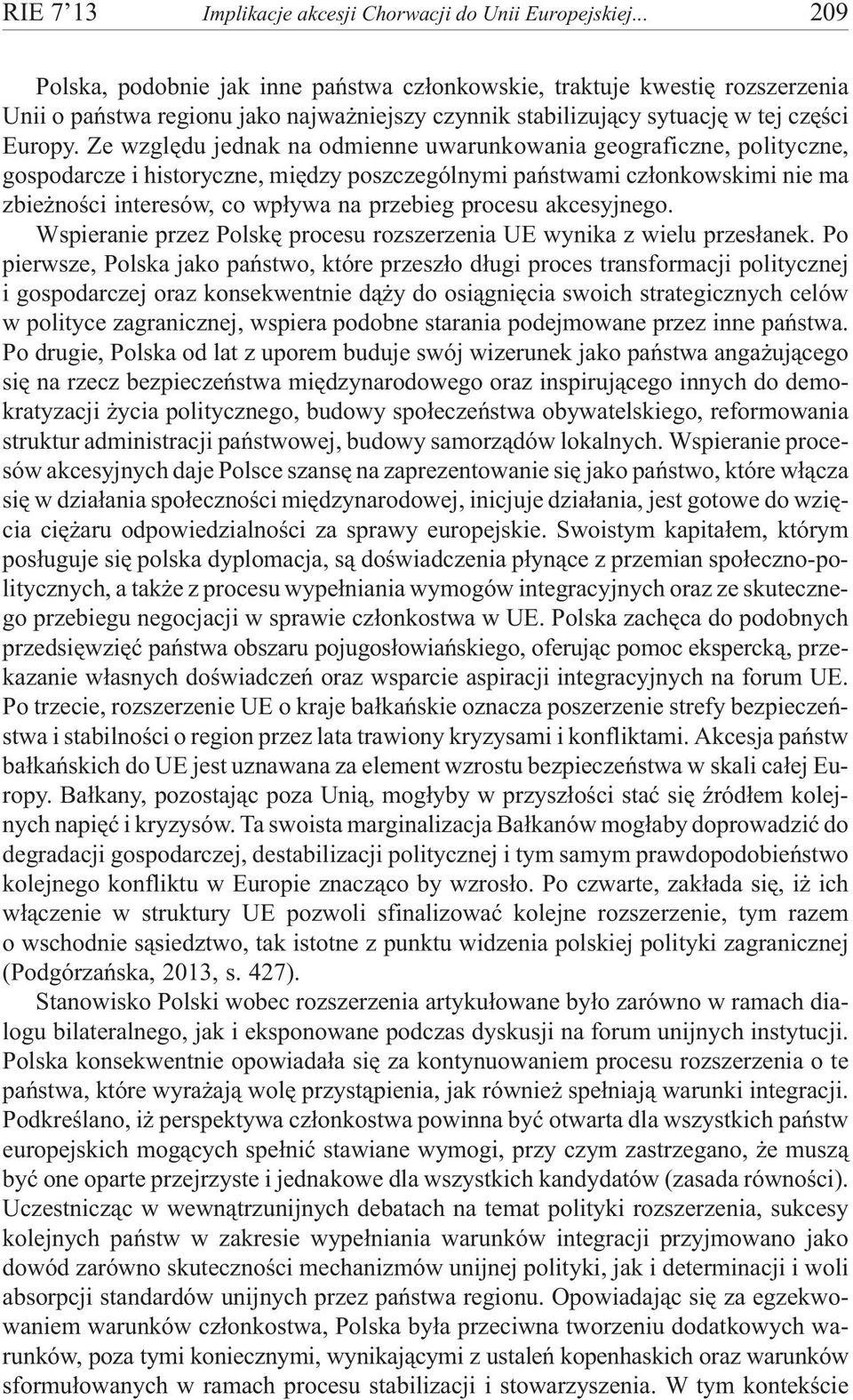 Ze wzglêdu jednak na odmienne uwarunkowania geograficzne, polityczne, gospodarcze i historyczne, miêdzy poszczególnymi pañstwami cz³onkowskimi nie ma zbie noœci interesów, co wp³ywa na przebieg