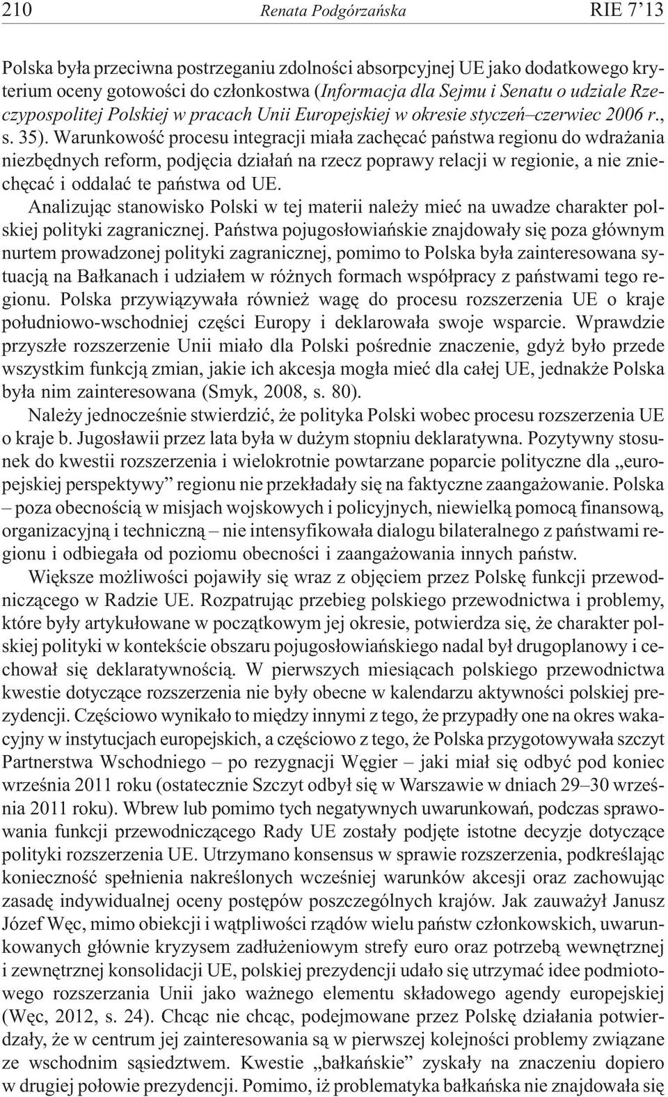 Warunkowoœæ procesu integracji mia³a zachêcaæ pañstwa regionu do wdra ania niezbêdnych reform, podjêcia dzia³añ na rzecz poprawy relacji w regionie, a nie zniechêcaæ i oddalaæ te pañstwa od UE.