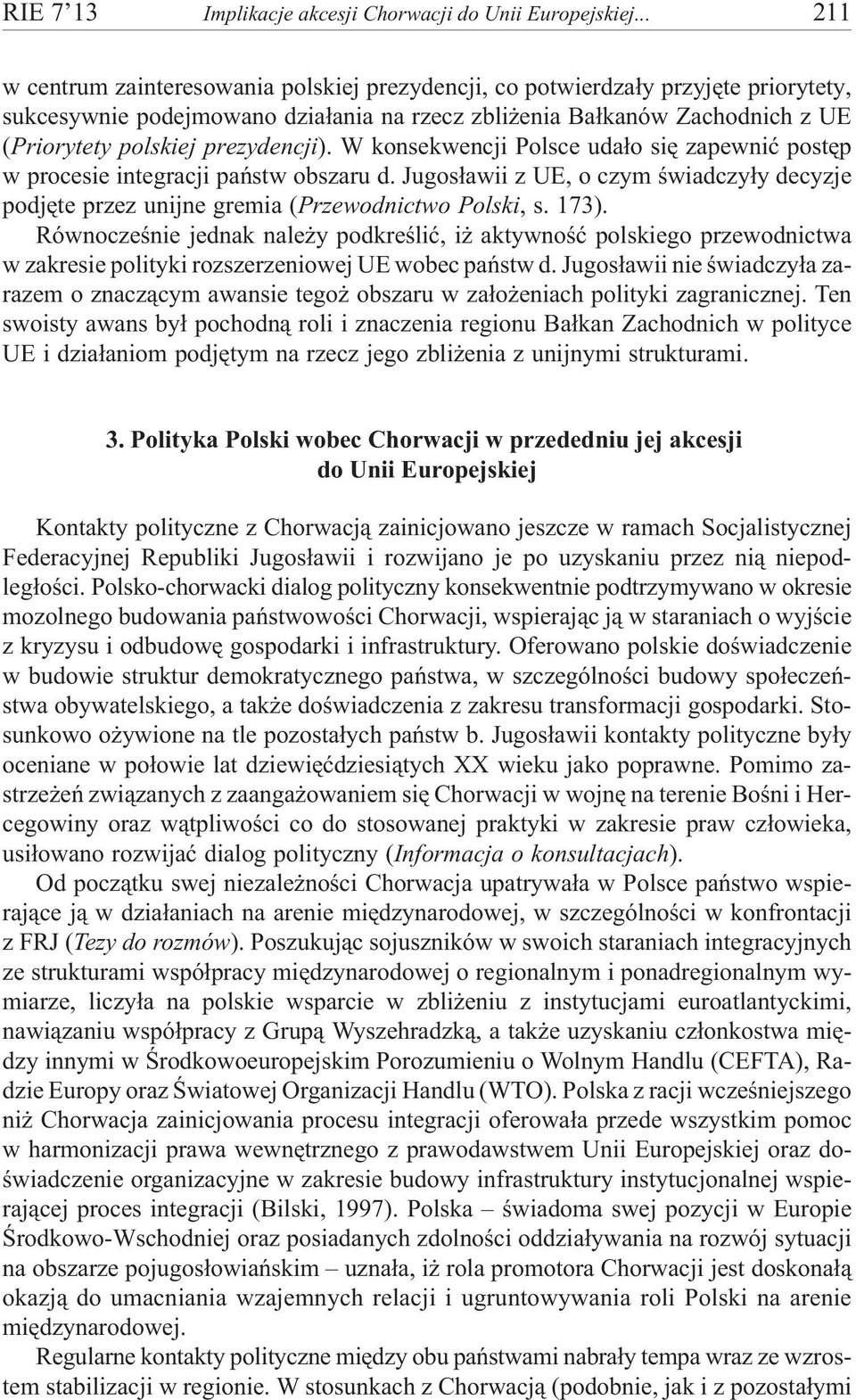 prezydencji). W konsekwencji Polsce uda³o siê zapewniæ postêp w procesie integracji pañstw obszaru d. Jugos³awii z UE, o czym œwiadczy³y decyzje podjête przez unijne gremia (Przewodnictwo Polski, s.
