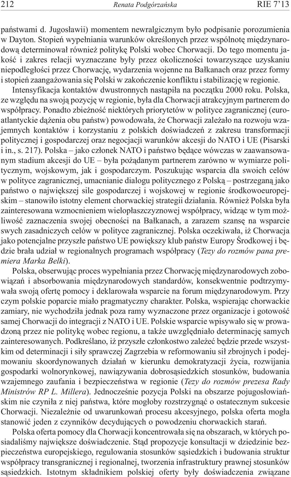 Do tego momentu jakoœæ i zakres relacji wyznaczane by³y przez okolicznoœci towarzysz¹ce uzyskaniu niepodleg³oœci przez Chorwacjê, wydarzenia wojenne na Ba³kanach oraz przez formy i stopieñ zaanga