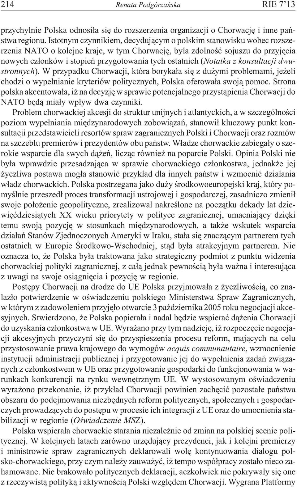 ostatnich (Notatka z konsultacji dwustronnych). W przypadku Chorwacji, która boryka³a siê z du ymi problemami, je eli chodzi o wype³nianie kryteriów politycznych, Polska oferowa³a swoj¹ pomoc.