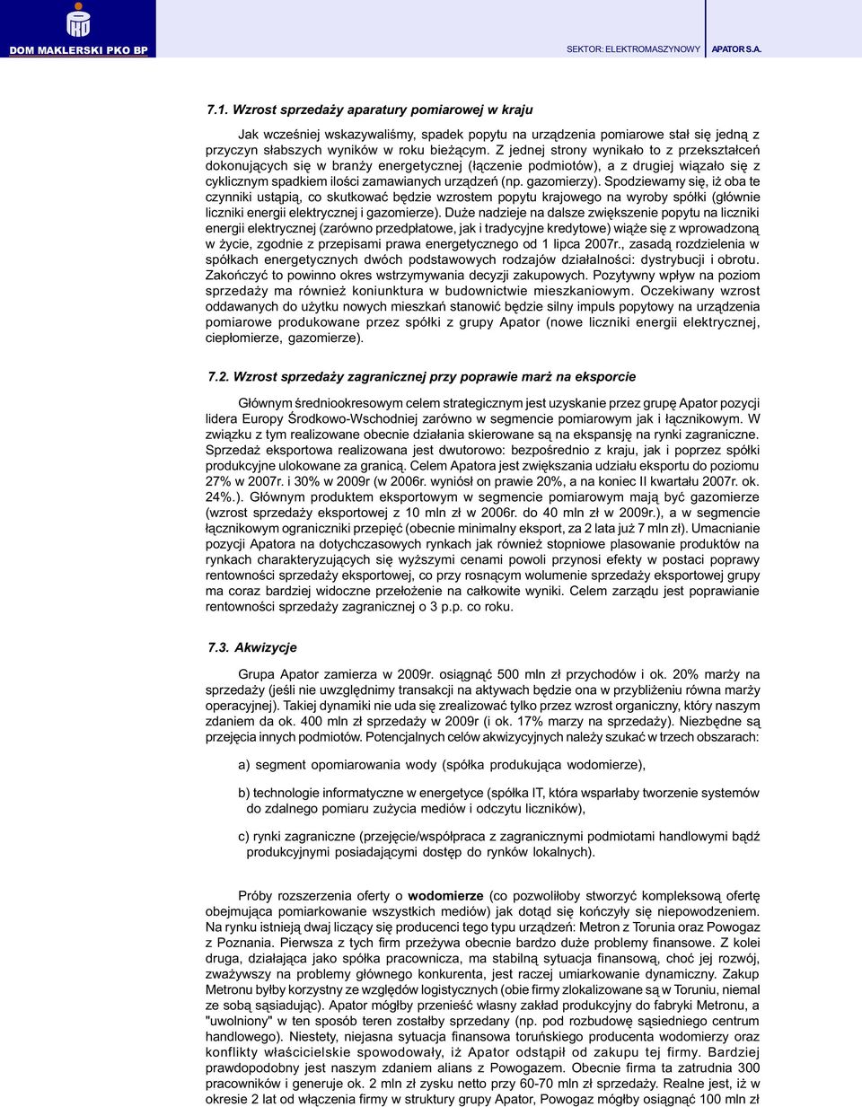 Spodziewamy siê, i oba te czynniki ust¹pi¹, co skutkowaæ bêdzie wzrostem popytu krajowego na wyroby spó³ki (g³ównie liczniki energii elektrycznej i gazomierze).