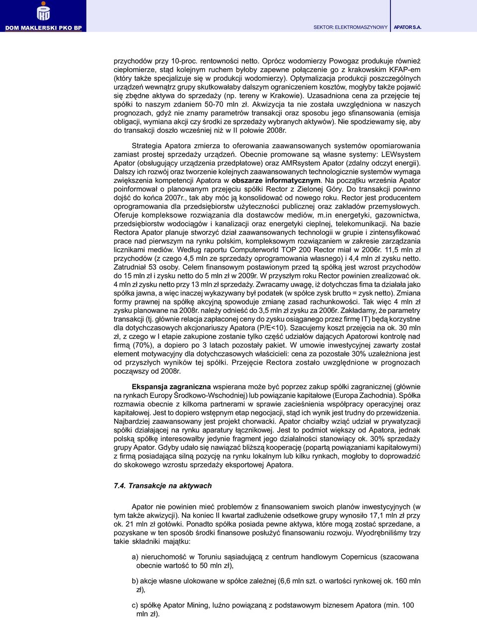 Optymalizacja produkcji poszczególnych urz¹dzeñ wewn¹trz grupy skutkowa³aby dalszym ograniczeniem kosztów, mog³yby tak e pojawiæ siê zbêdne aktywa do sprzeda y (np. tereny w Krakowie).