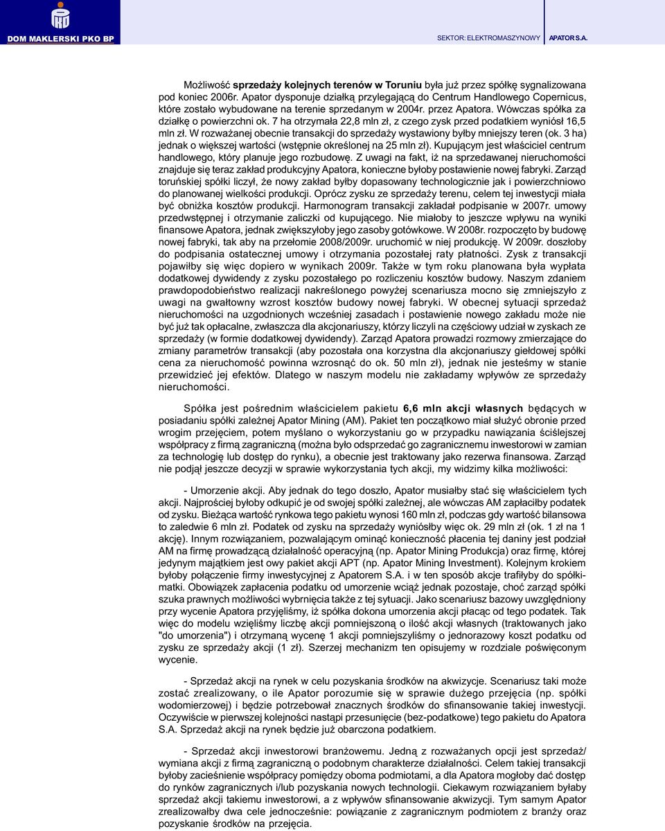 7 ha otrzyma³a 22,8 mln z³, z czego zysk przed podatkiem wyniós³ 16,5 mln z³. W rozwa anej obecnie transakcji do sprzeda y wystawiony by³by mniejszy teren (ok.