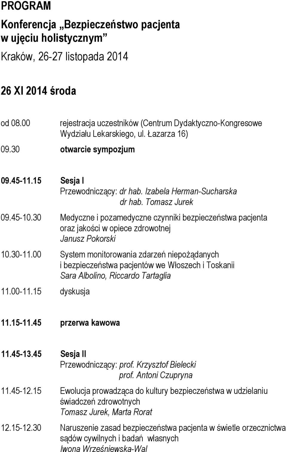Tomasz Jurek 09.45-10.30 Medyczne i pozamedyczne czynniki bezpieczeństwa pacjenta oraz jakości w opiece zdrowotnej Janusz Pokorski 10.30-11.