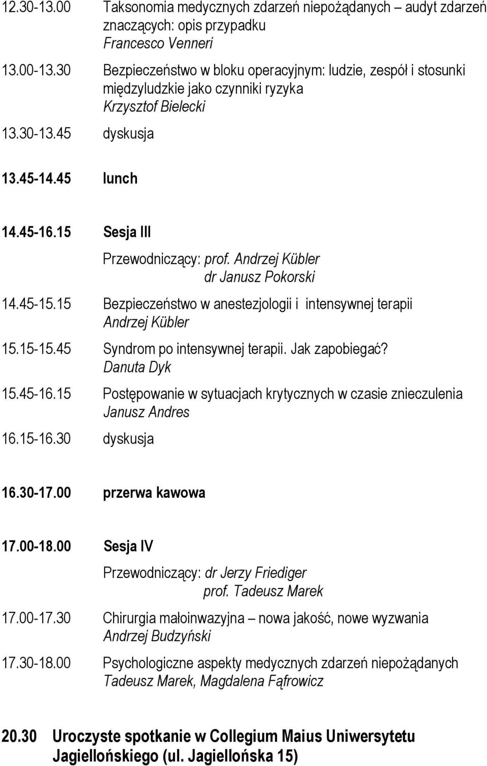 15 Sesja III Przewodniczący: prof. Andrzej Kübler 14.45-15.15 Bezpieczeństwo w anestezjologii i intensywnej terapii Andrzej Kübler 15.15-15.45 Syndrom po intensywnej terapii. Jak zapobiegać?