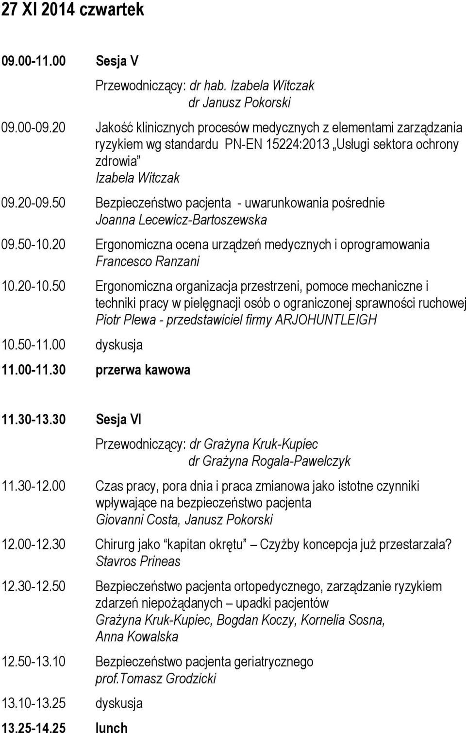 50 Bezpieczeństwo pacjenta - uwarunkowania pośrednie Joanna Lecewicz-Bartoszewska 09.50-10.20 Ergonomiczna ocena urządzeń medycznych i oprogramowania Francesco Ranzani 10.20-10.
