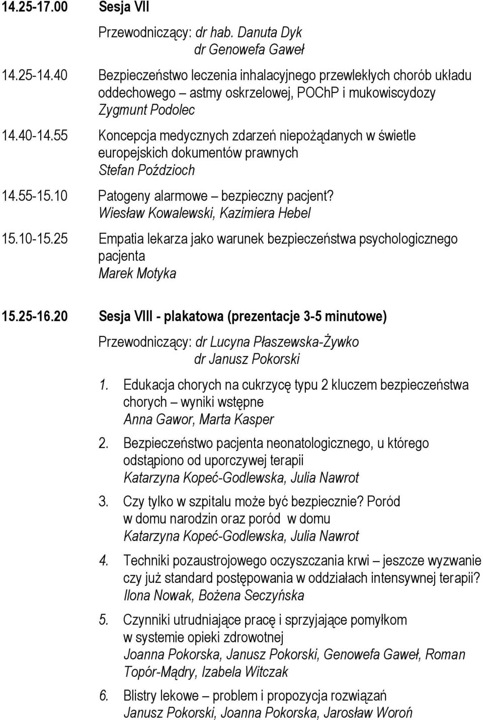 55 Koncepcja medycznych zdarzeń niepożądanych w świetle europejskich dokumentów prawnych Stefan Poździoch 14.55-15.10 Patogeny alarmowe bezpieczny pacjent? Wiesław Kowalewski, Kazimiera Hebel 15.