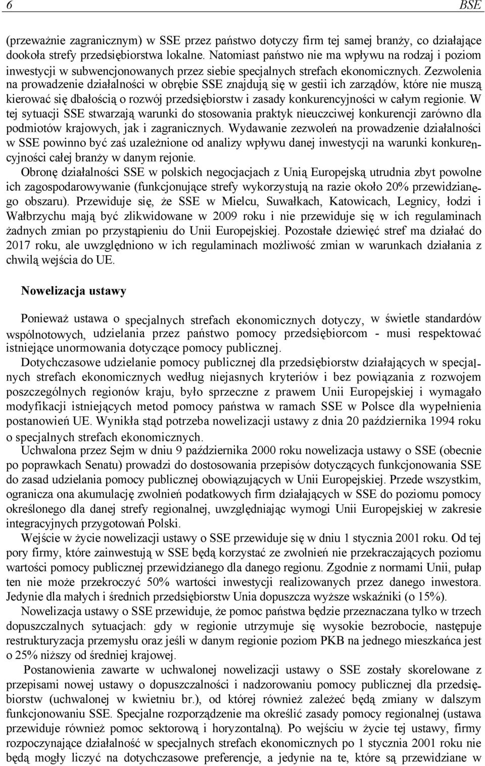 Zezwolenia na prowadzenie działalności w obrębie SSE znajdują się w gestii ich zarządów, które nie muszą kierować się dbałością o rozwój przedsiębiorstw i zasady konkurencyjności w całym regionie.