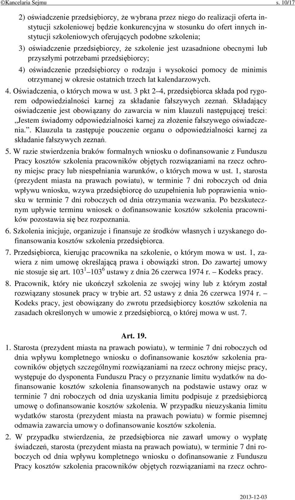 szkolenia; 3) oświadczenie przedsiębiorcy, że szkolenie jest uzasadnione obecnymi lub przyszłymi potrzebami przedsiębiorcy; 4) oświadczenie przedsiębiorcy o rodzaju i wysokości pomocy de minimis