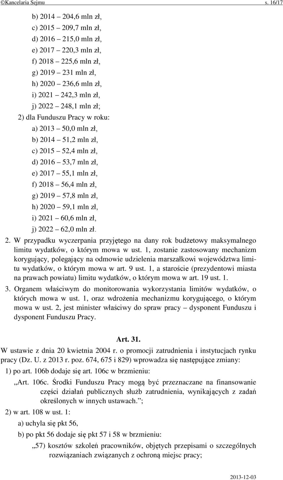 zł; 2) dla Funduszu Pracy w roku: a) 2013 50,0 mln zł, b) 2014 51,2 mln zł, c) 2015 52,4 mln zł, d) 2016 53,7 mln zł, e) 2017 55,1 mln zł, f) 2018 56,4 mln zł, g) 2019 57,8 mln zł, h) 2020 59,1 mln