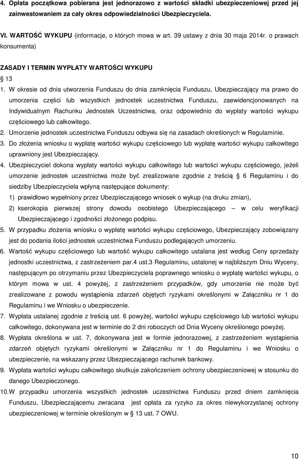 W okresie od dnia utworzenia Funduszu do dnia zamknięcia Funduszu, Ubezpieczający ma prawo do umorzenia części lub wszystkich jednostek uczestnictwa Funduszu, zaewidencjonowanych na Indywidualnym