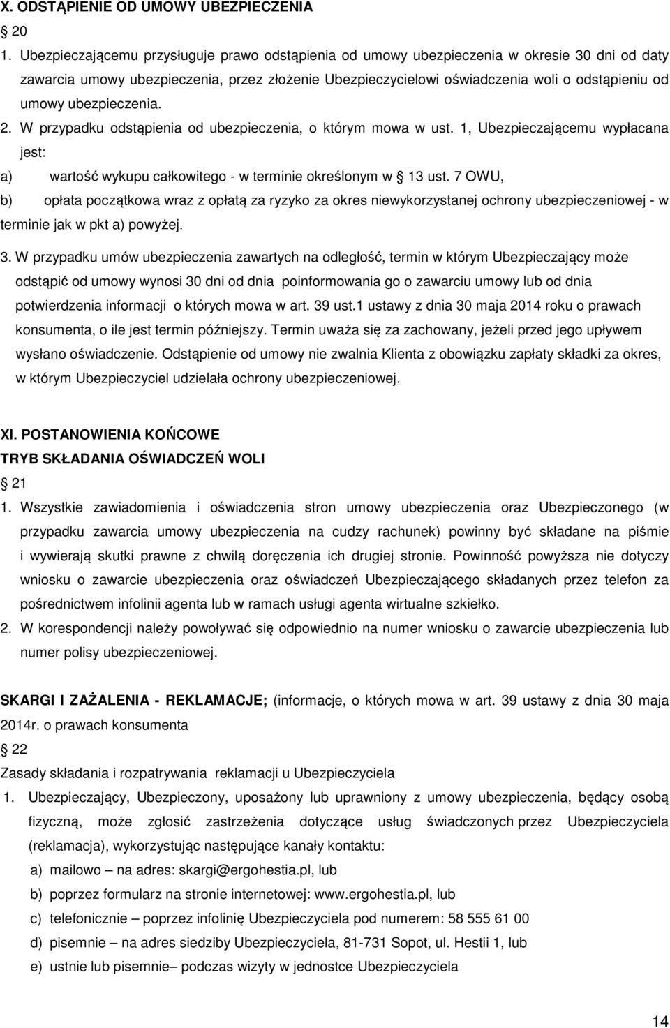 ubezpieczenia. 2. W przypadku odstąpienia od ubezpieczenia, o którym mowa w ust. 1, Ubezpieczającemu wypłacana jest: a) wartość wykupu całkowitego - w terminie określonym w 13 ust.