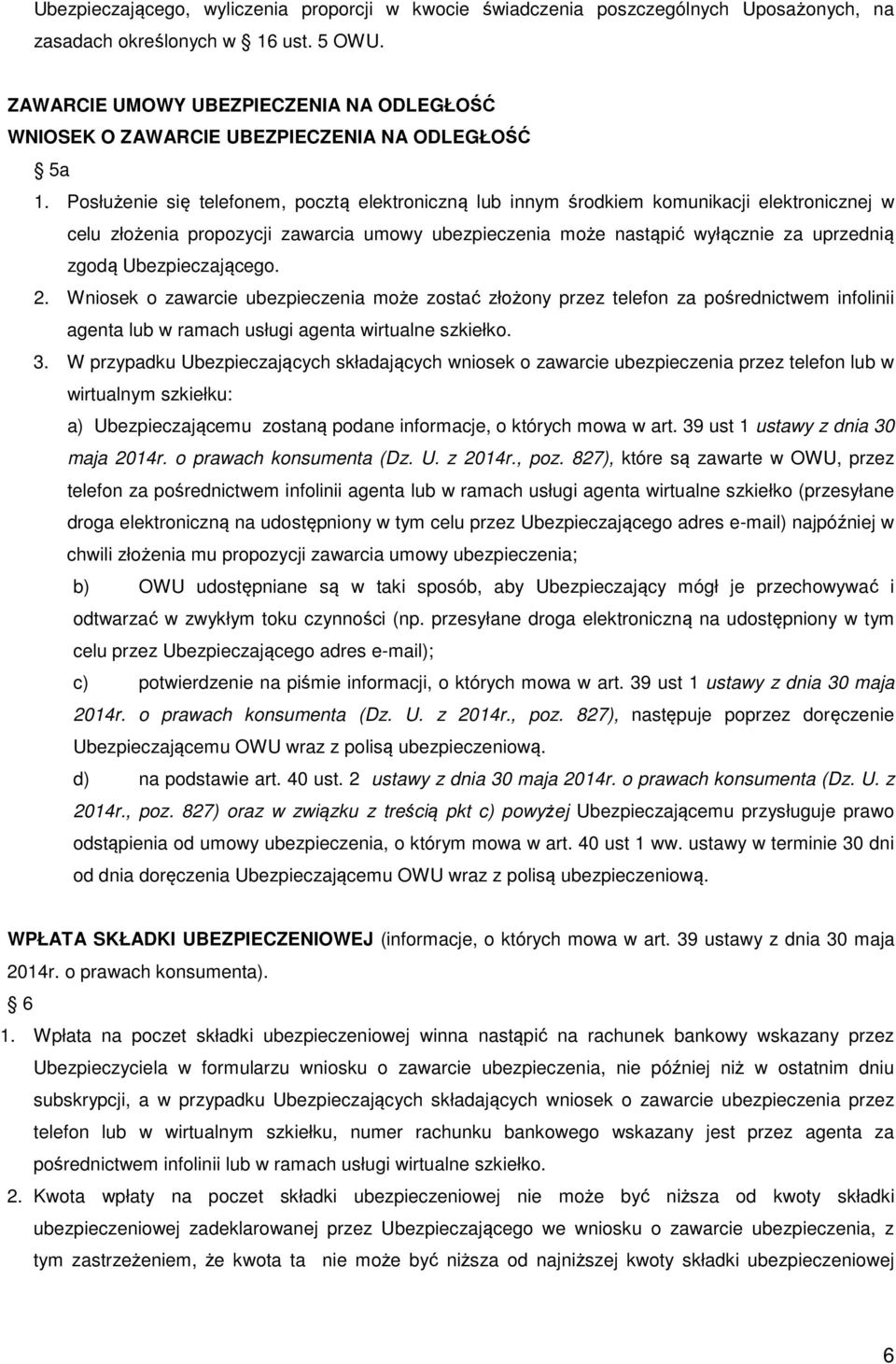 Posłużenie się telefonem, pocztą elektroniczną lub innym środkiem komunikacji elektronicznej w celu złożenia propozycji zawarcia umowy ubezpieczenia może nastąpić wyłącznie za uprzednią zgodą