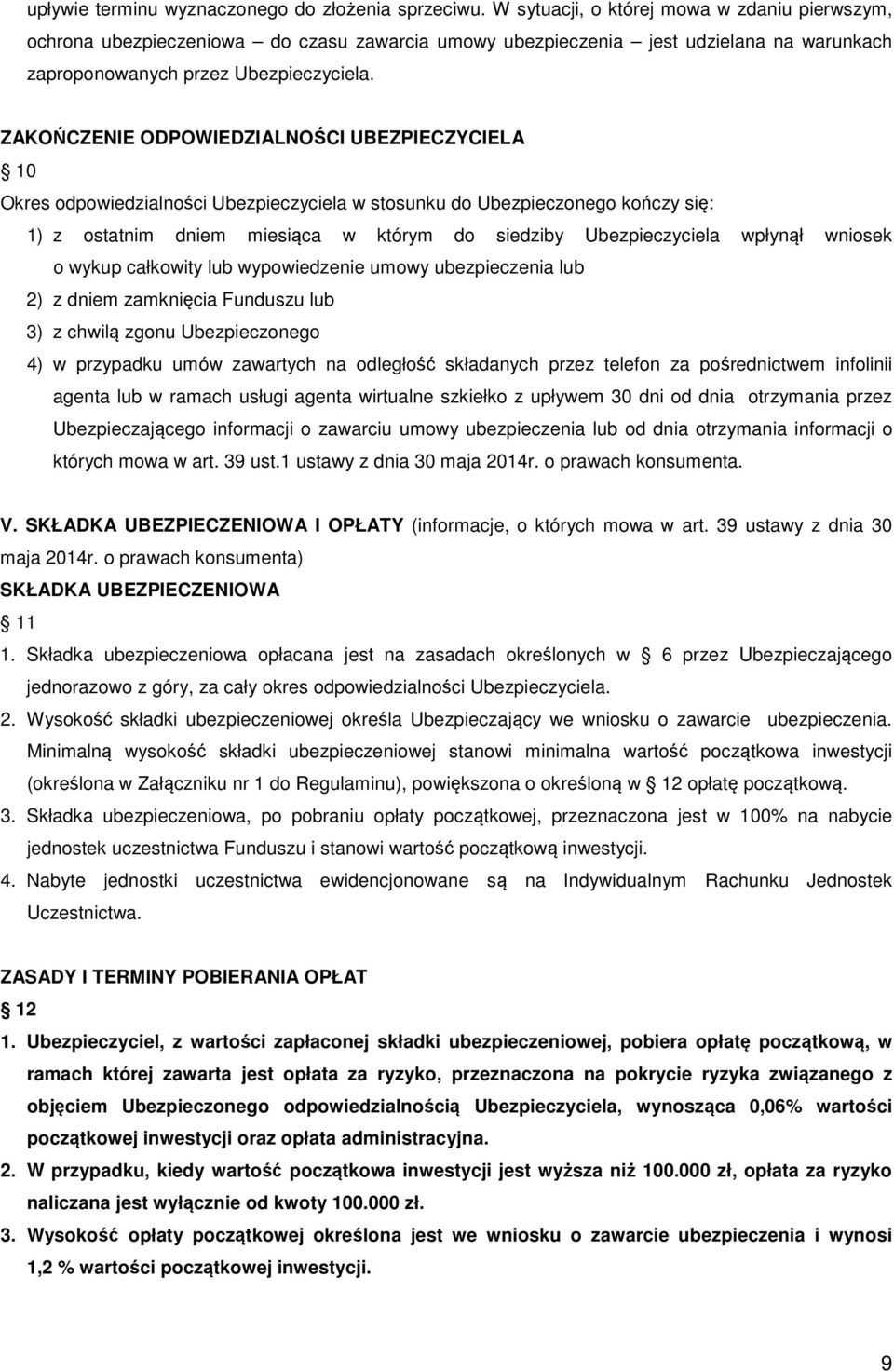 ZAKOŃCZENIE ODPOWIEDZIALNOŚCI UBEZPIECZYCIELA 10 Okres odpowiedzialności Ubezpieczyciela w stosunku do Ubezpieczonego kończy się: 1) z ostatnim dniem miesiąca w którym do siedziby Ubezpieczyciela