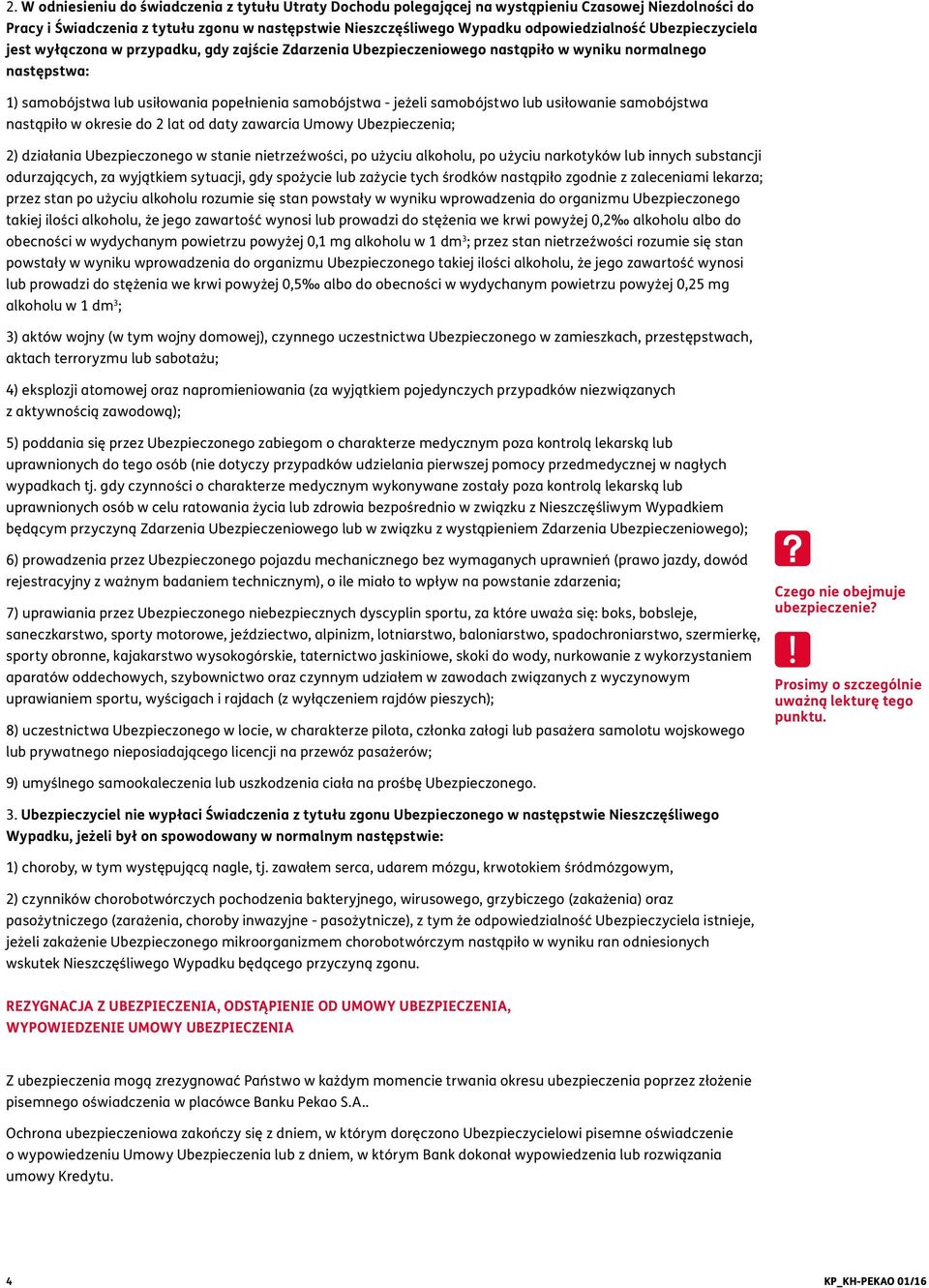 samobójstwo lub usiłowanie samobójstwa nastąpiło w okresie do 2 lat od daty zawarcia Umowy ; 2) działania Ubezpieczonego w stanie nietrzeźwości, po użyciu alkoholu, po użyciu narkotyków lub innych