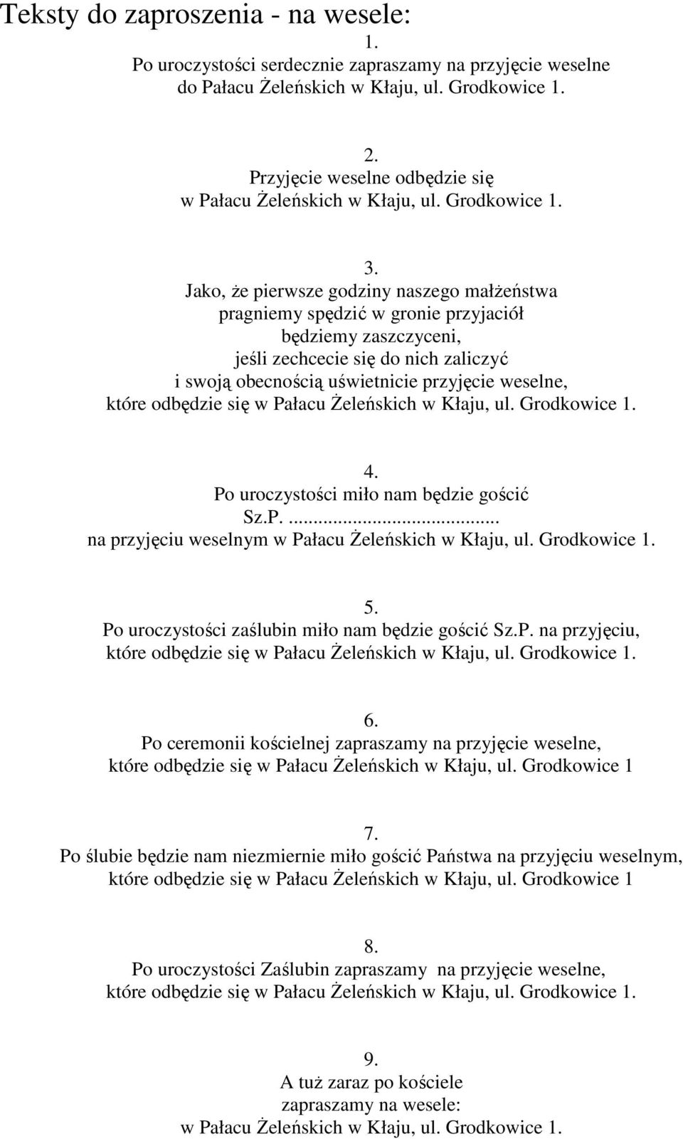 Jako, że perwsze godzny naszego małżeństwa pragnemy spędzć w grone przyjacół będzemy zaszczycen, jeśl zechcece sę do nch zalczyć swoją obecnoścą uśwetnce przyjęce weselne, które odbędze sę w Pałacu