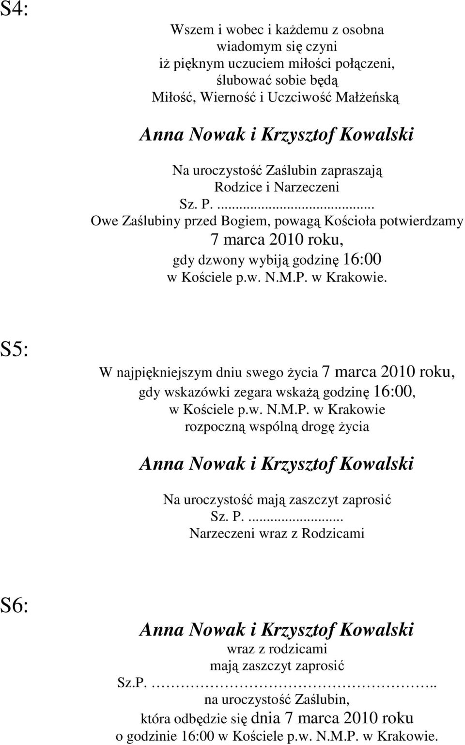 ... Owe Zaślubny przed Bogem, powagą Koścoła potwerdzamy 7 marca 2010 roku, gdy dzwony wybją godznę 16:00 S5: W najpęknejszym dnu swego życa 7 marca 2010 roku,