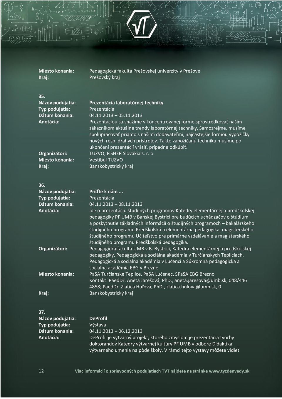 Samozrejme, musíme spolupracovať priamo s našimi dodávateľmi, najčastejšie formou výpožičky nových resp. drahých prístrojov.