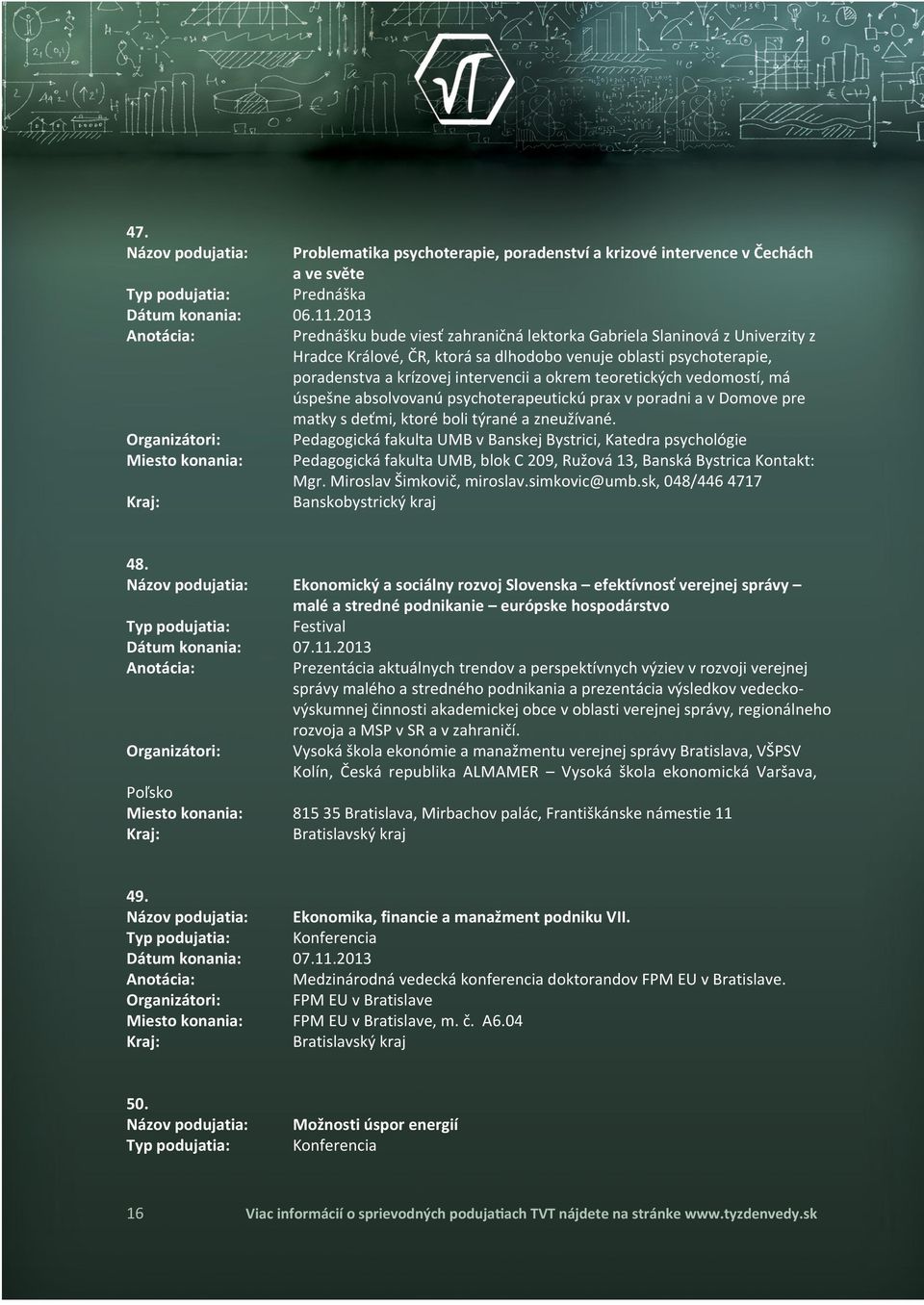 teoretických vedomostí, má úspešne absolvovanú psychoterapeutickú prax v poradni a v Domove pre matky s deťmi, ktoré boli týrané a zneužívané.