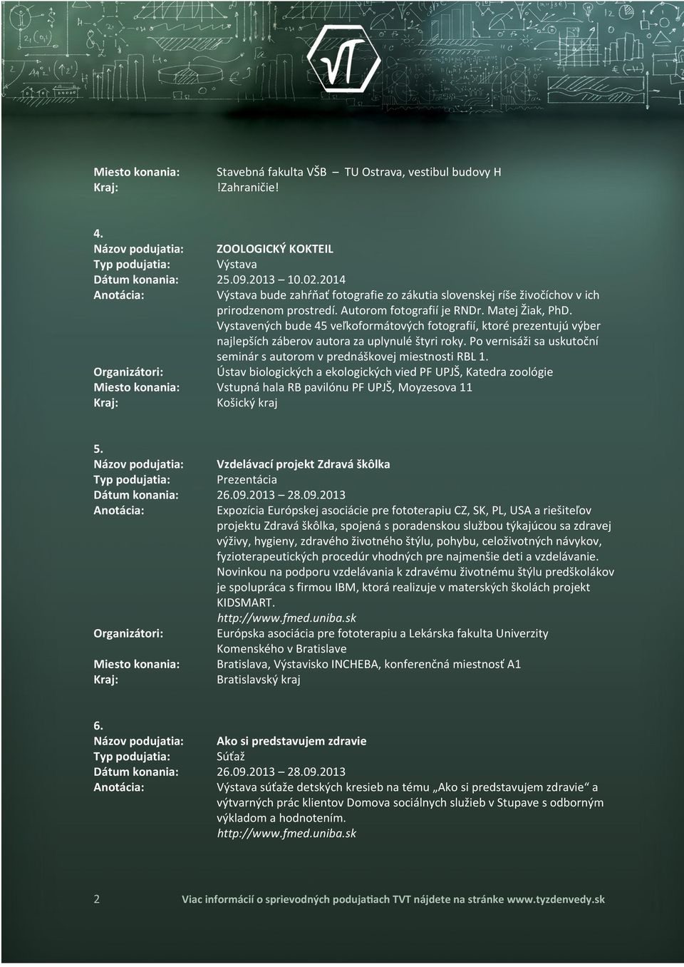 Vystavených bude 45 veľkoformátových fotografií, ktoré prezentujú výber najlepších záberov autora za uplynulé štyri roky. Po vernisáži sa uskutoční seminár s autorom v prednáškovej miestnosti RBL 1.
