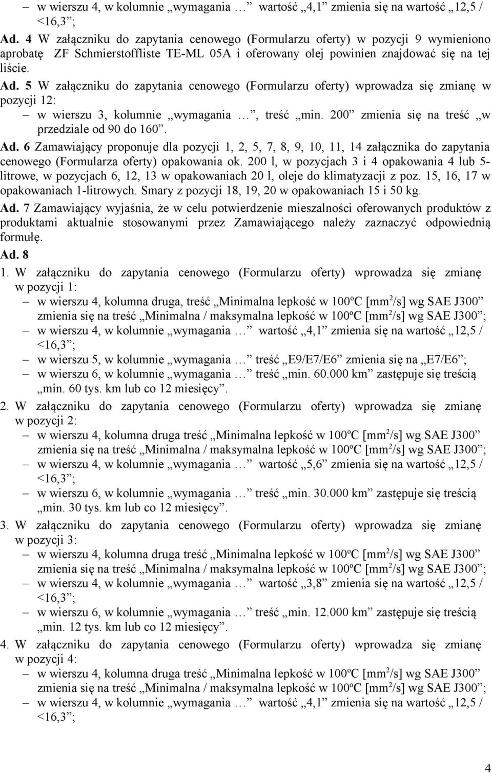 6 Zamawiający proponuje dla pozycji 1, 2, 5, 7, 8, 9, 10, 11, 14 załącznika do zapytania cenowego (Formularza oferty) opakowania ok.