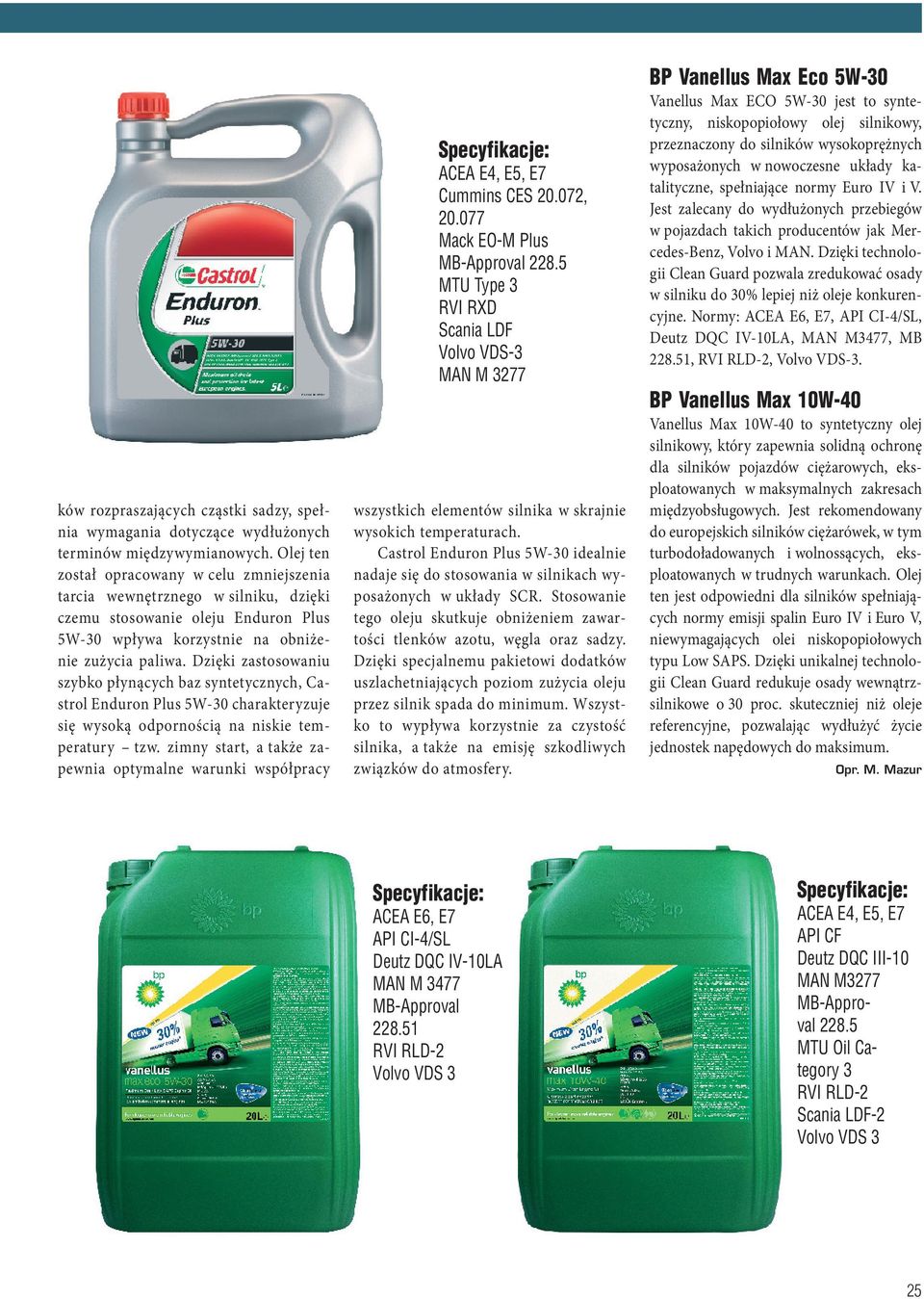 Dzięki zastosowaniu szybko płynących baz syntetycznych, Castrol Enduron Plus 5W-30 charakteryzuje się wysoką odpornością na niskie temperatury tzw.