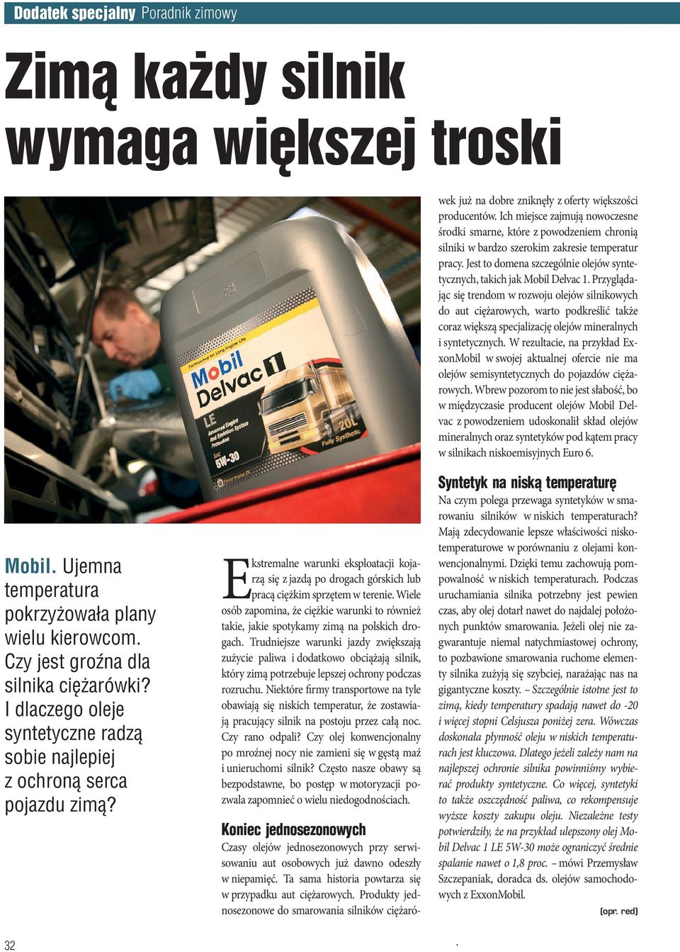 Jest to domena szczególnie olejów syntetycznych, takich jak Mobil Delvac 1.