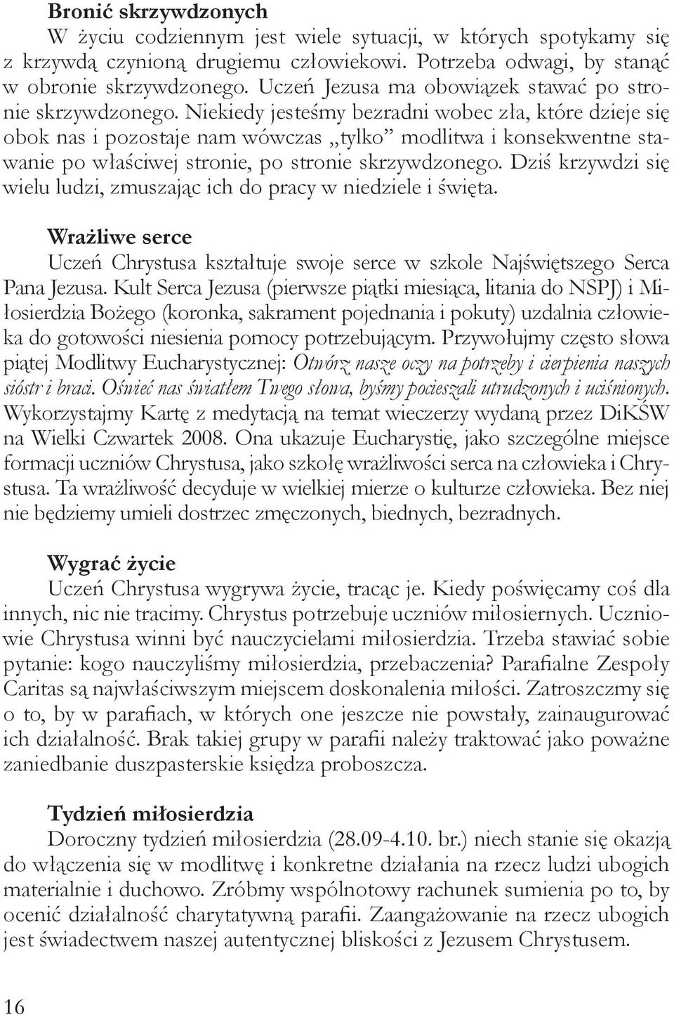 Niekiedy jesteśmy bezradni wobec zła, które dzieje się obok nas i pozostaje nam wówczas tylko modlitwa i konsekwentne stawanie po właściwej stronie, po stronie skrzywdzonego.