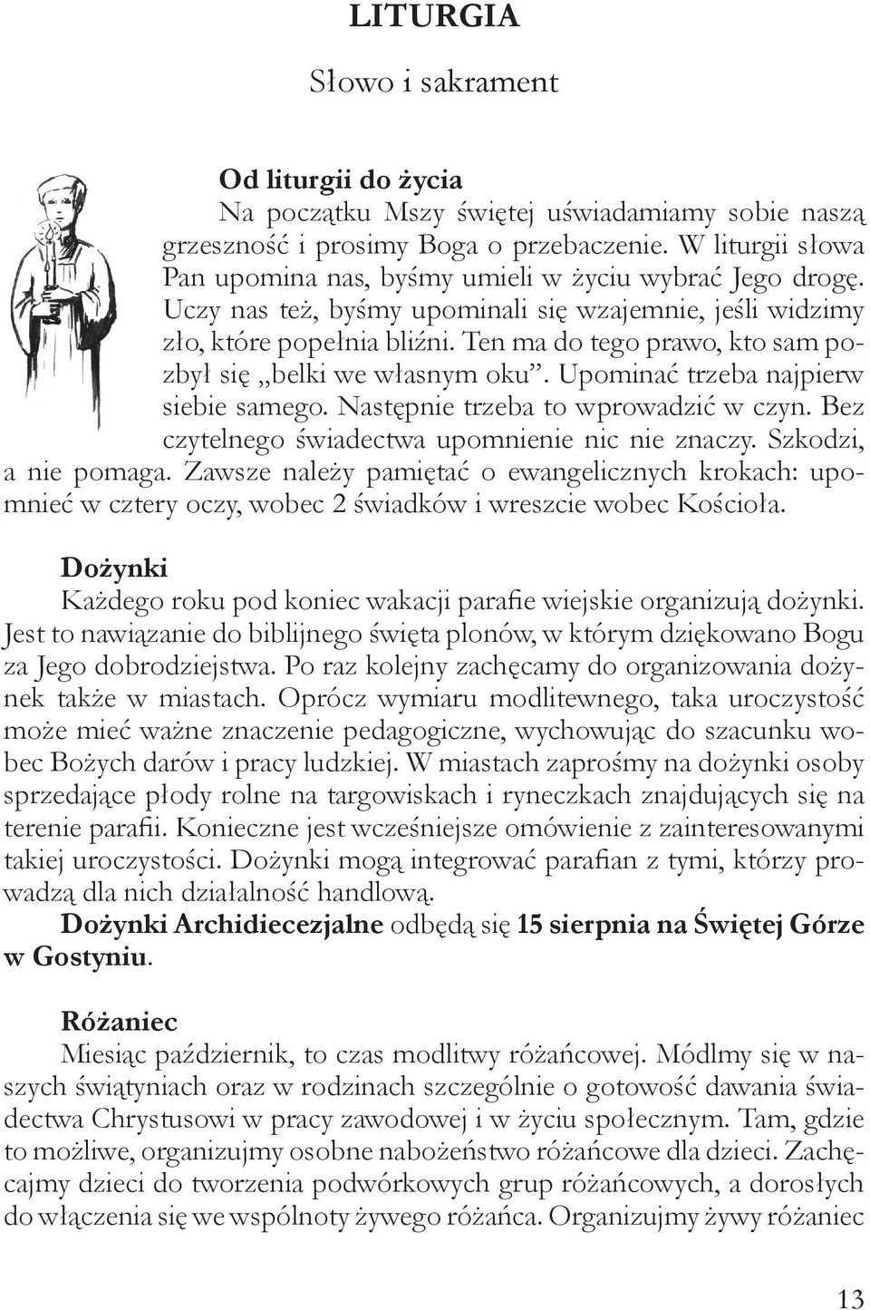 Ten ma do tego prawo, kto sam pozbył się belki we własnym oku. Upominać trzeba najpierw siebie samego. Następnie trzeba to wprowadzić w czyn. Bez czytelnego świadectwa upomnienie nic nie znaczy.