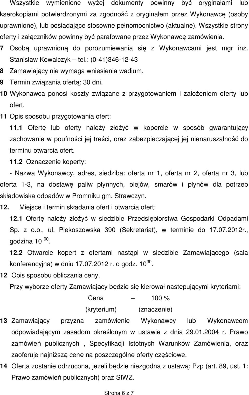 : (0-41)346-12-43 8 Zamawiający nie wymaga wniesienia wadium. 9 Termin związania ofertą: 30 dni. 10 Wykonawca ponosi koszty związane z przygotowaniem i założeniem oferty lub ofert.