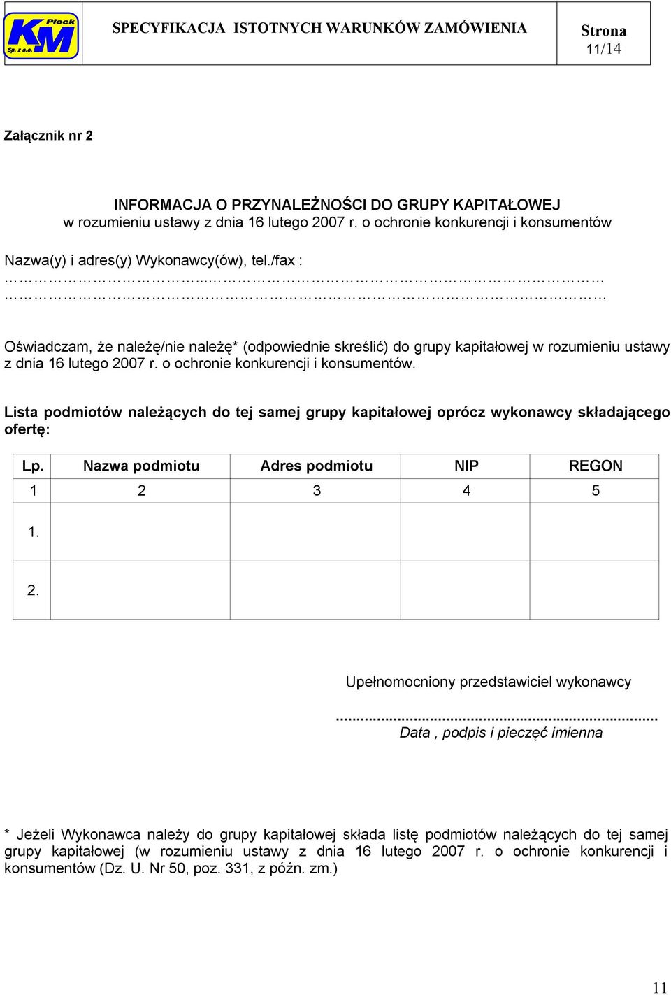 Lista podmiotów należących do tej samej grupy kapitałowej oprócz wykonawcy składającego ofertę: Lp. Nazwa podmiotu Adres podmiotu NIP REGON 1 2 3 4 5 1. 2. Upełnomocniony przedstawiciel wykonawcy.