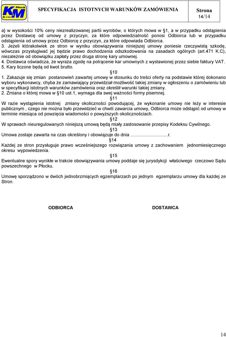 Jeżeli którakolwiek ze stron w wyniku obowiązywania niniejszej umowy poniesie rzeczywistą szkodę, wówczas przysługiwać jej będzie prawo dochodzenia odszkodowania na zasadach ogólnych (art.471 K.