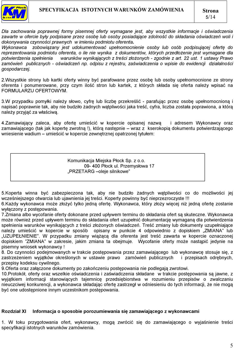 Wykonawca zobowiązany jest udokumentować upełnomocnienie osoby lub osób podpisującej ofertę do reprezentowania podmiotu oferenta, o ile nie wynika z dokumentów, których przedłożenie jest wymagane dla