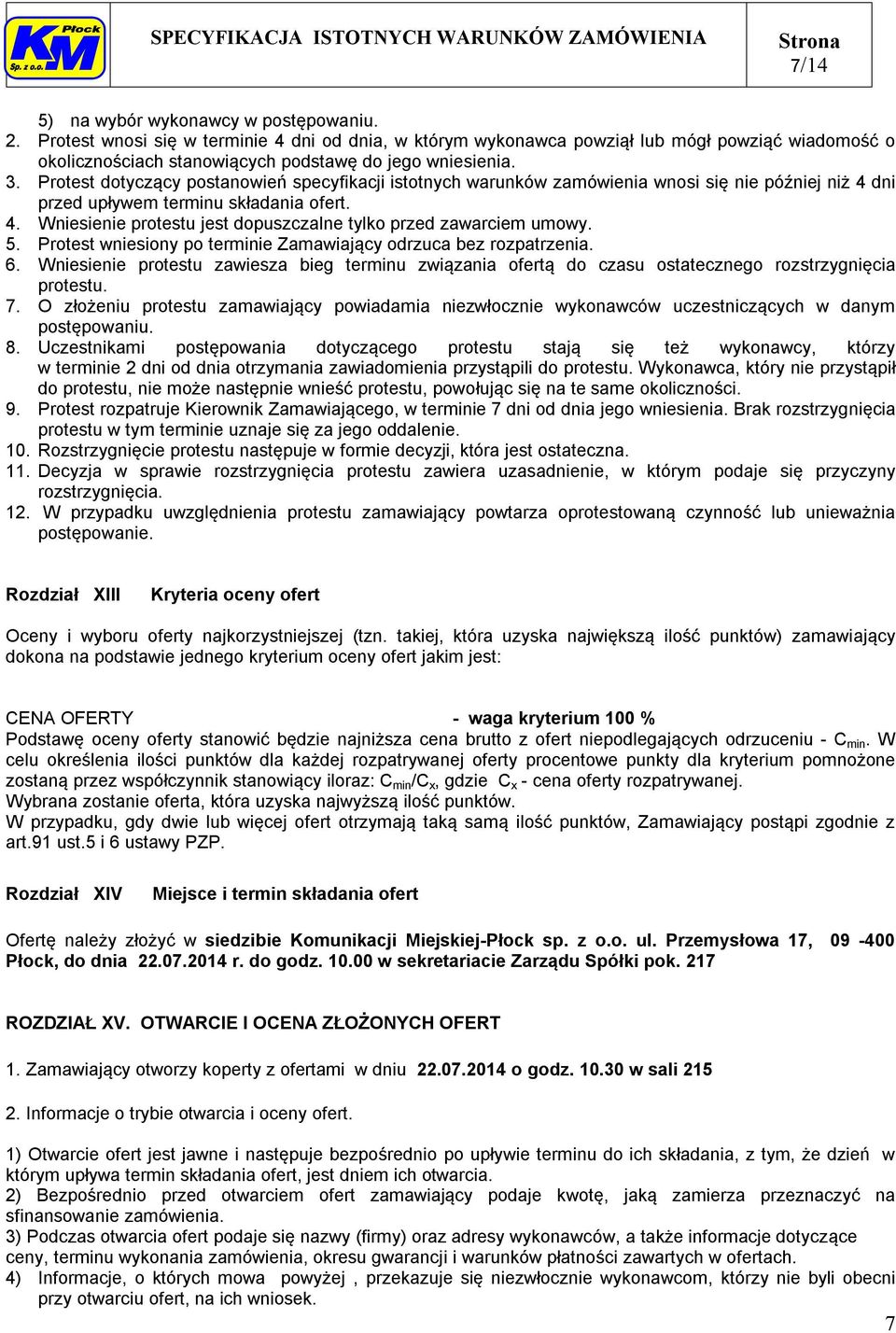 Protest dotyczący postanowień specyfikacji istotnych warunków zamówienia wnosi się nie później niż 4 dni przed upływem terminu składania ofert. 4. Wniesienie protestu jest dopuszczalne tylko przed zawarciem umowy.