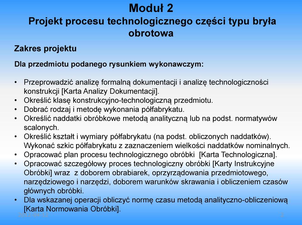 Określić naddatki obróbkowe metodą analityczną lub na podst. normatywów scalonych. Określić kształt i wymiary półfabrykatu (na podst. obliczonych naddatków).