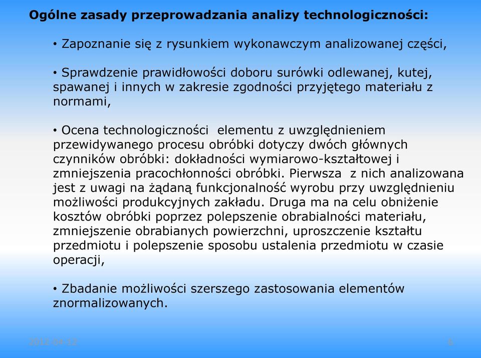 wymiarowo-kształtowej i zmniejszenia pracochłonności obróbki. Pierwsza z nich analizowana jest z uwagi na żądaną funkcjonalność wyrobu przy uwzględnieniu możliwości produkcyjnych zakładu.